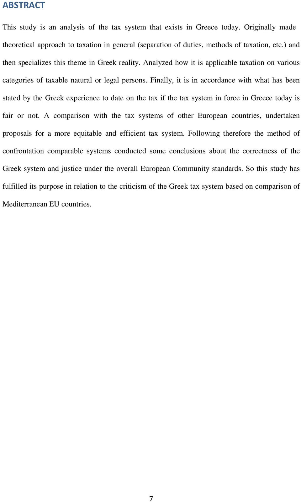 Finally, it is in accordance with what has been stated by the Greek experience to date on the tax if the tax system in force in Greece today is fair or not.