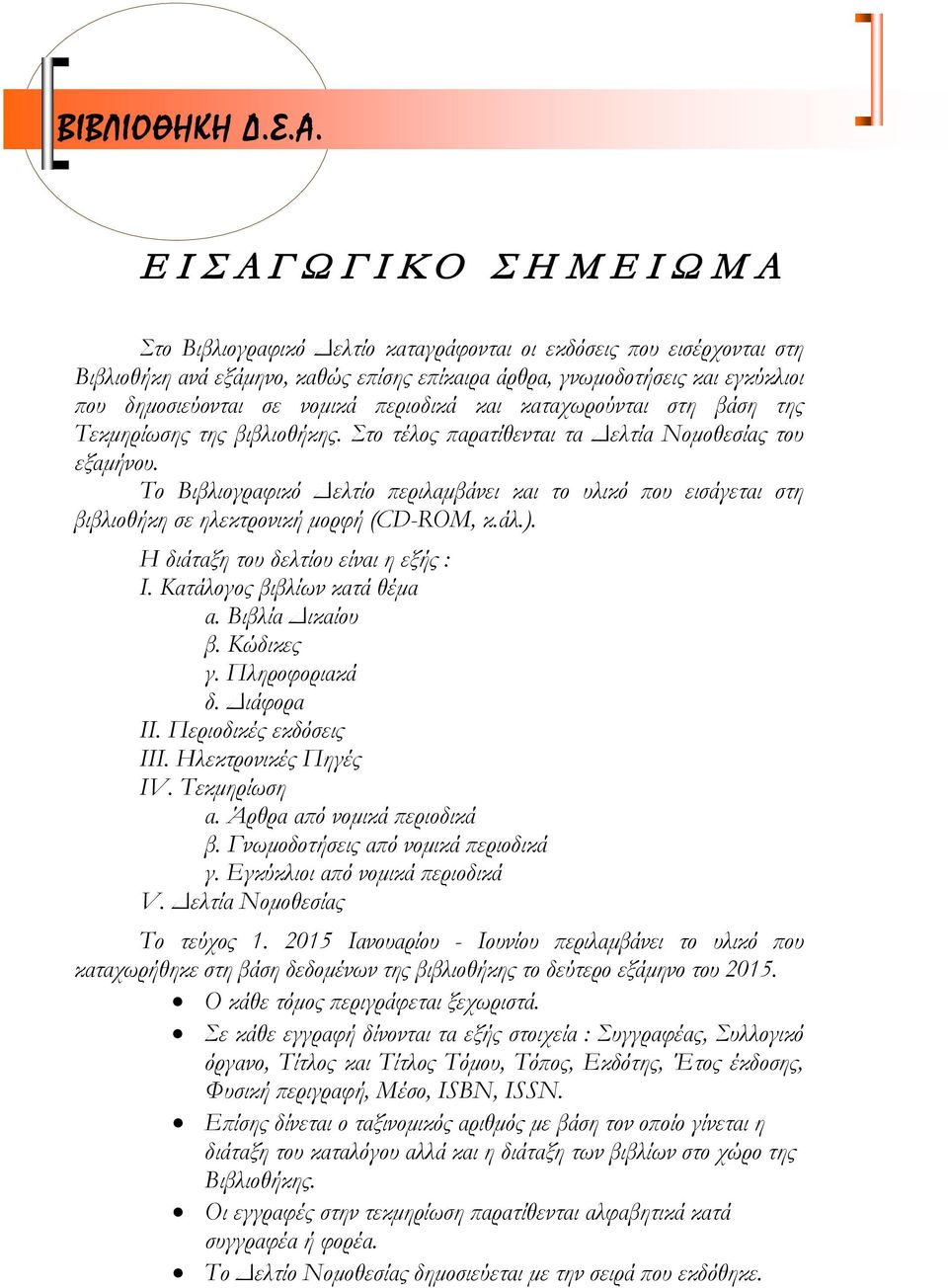 περιοδικά και καταχωρούνται στη βάση της Τεκμηρίωσης της βιβλιοθήκης. Στο τέλος παρατίθενται τα Δελτία Νομοθεσίας του εξαμήνου.