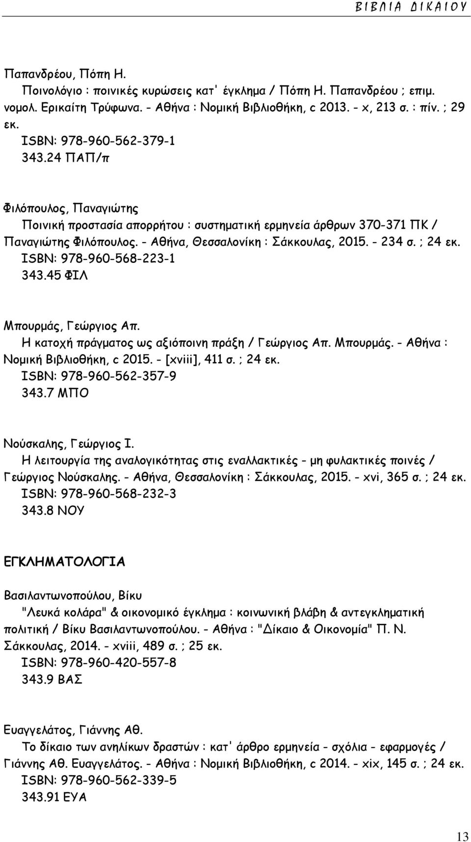 - 234 σ. ; 24 εκ. ISΒΝ: 978-960-568-223-1 343.45 ΦΙΛ Μπουρμάς, Γεώργιος Απ. Η κατοχή πράγματος ως αξιόποινη πράξη / Γεώργιος Απ. Μπουρμάς. - Αθήνα : Νομική Βιβλιοθήκη, c 2015. - [xviii], 411 σ.