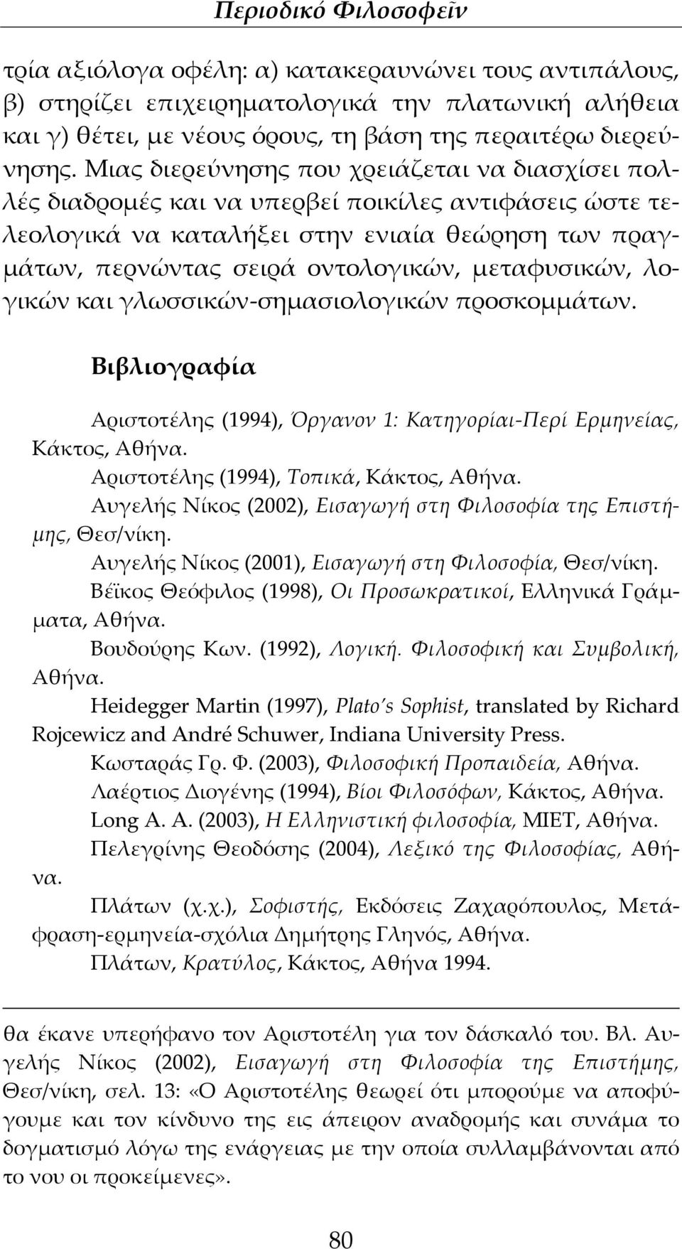 μεταφυσικών, λογικών και γλωσσικών-σημασιολογικών προσκομμάτων. Βιβλιογραφία Αριστοτέλης (1994), Όργανον 1: Κατηγορίαι-Περί Ερμηνείας, Κάκτος, Αθήνα. Αριστοτέλης (1994), Τοπικά, Κάκτος, Αθήνα.