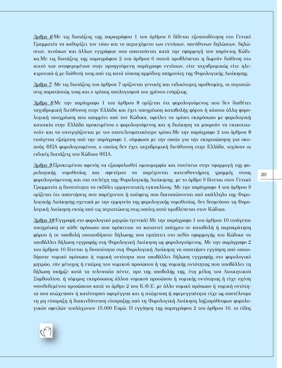 Με τις διατάξεις της παραγράφου 2 του άρθρου 6 αυτού προβλέπεται η δωρεάν διάθεση στο κοινό των αναφεροµένων στην προηγούµενη παράγραφο εντύπων, είτε ταχυδροµικώς είτε ηλεκτρονικά ή µε διάθεσή τους