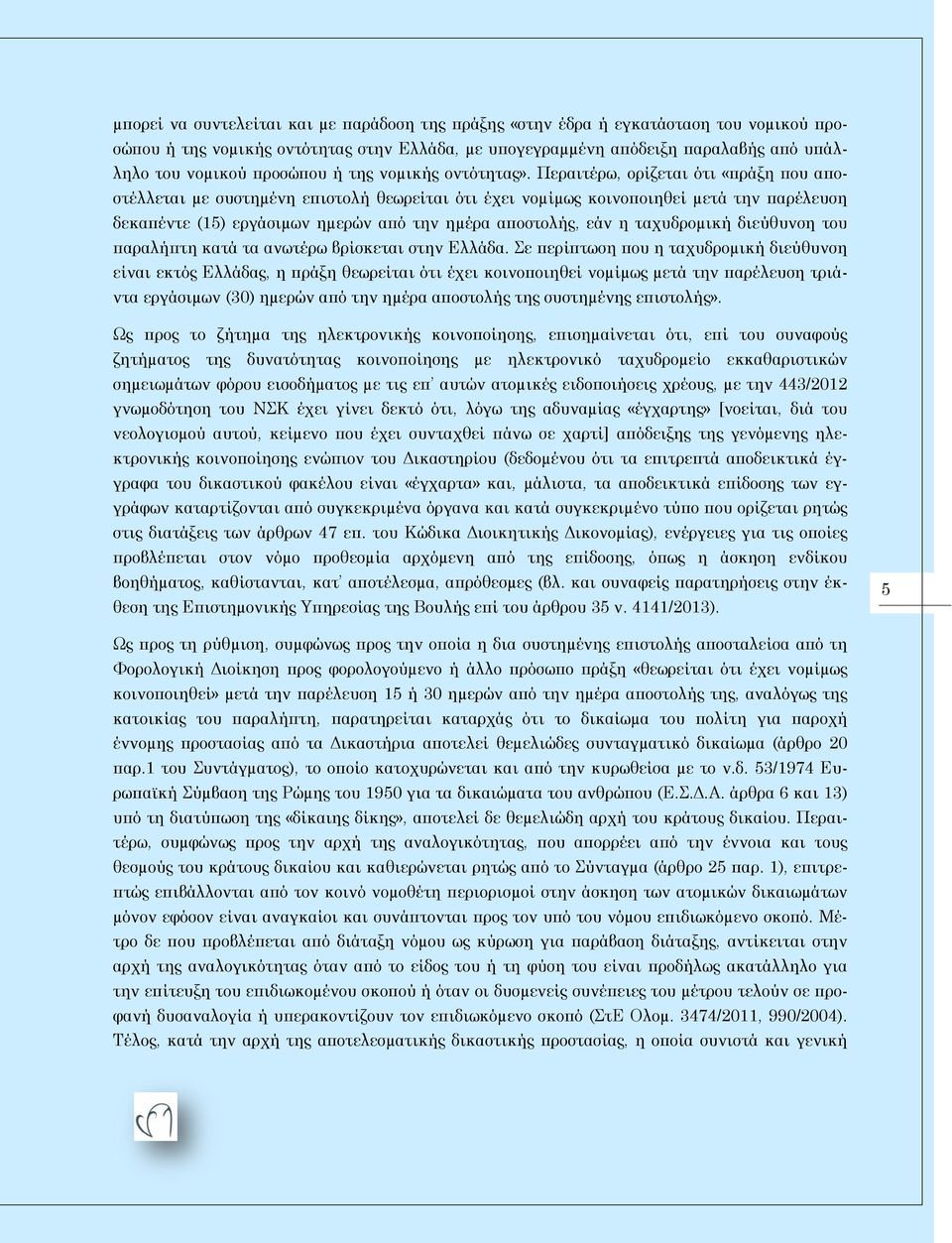 Περαιτέρω, ορίζεται ότι «πράξη που αποστέλλεται µε συστηµένη επιστολή θεωρείται ότι έχει νοµίµως κοινοποιηθεί µετά την παρέλευση δεκαπέντε (15) εργάσιµων ηµερών από την ηµέρα αποστολής, εάν η