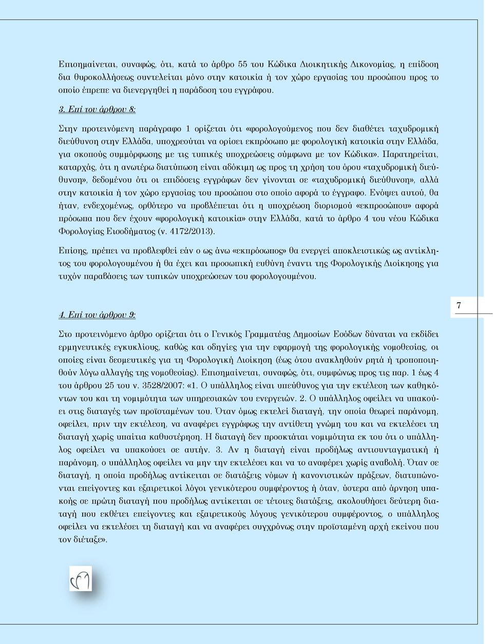 Επί του άρθρου 8: Στην προτεινόµενη παράγραφο 1 ορίζεται ότι «φορολογούµενος που δεν διαθέτει ταχυδροµική διεύθυνση στην Ελλάδα, υποχρεούται να ορίσει εκπρόσωπο µε φορολογική κατοικία στην Ελλάδα,