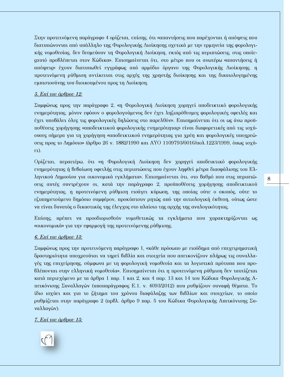 Επισηµαίνεται ότι, στο µέτρο που οι ανωτέρω «απαντήσεις ή απόψεις» έχουν διατυπωθεί εγγράφως από αρµόδιο όργανο της Φορολογικής Διοίκησης, η προτεινόµενη ρύθµιση αντίκειται στις αρχές της χρηστής