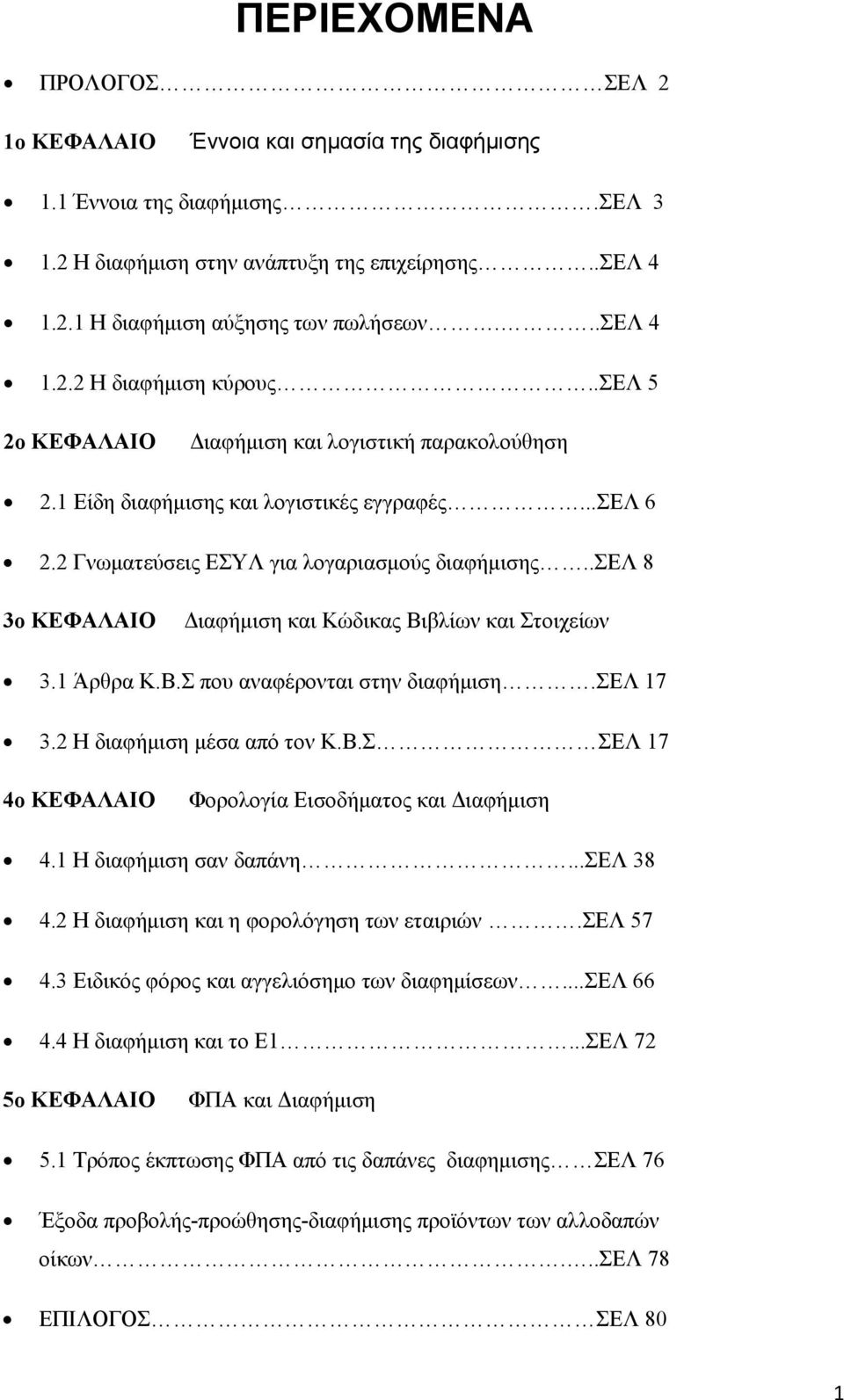 .σελ 8 3ο ΚΕΦΑΛΑΙΟ Διαφήμιση και Κώδικας Βιβλίων και Στοιχείων 3.1 Άρθρα Κ.Β.Σ που αναφέρονται στην διαφήμιση.σελ 17 3.2 Η διαφήμιση μέσα από τον Κ.Β.Σ ΣΕΛ 17 4ο ΚΕΦΑΛΑΙΟ Φορολογία Εισοδήματος και Διαφήμιση 4.