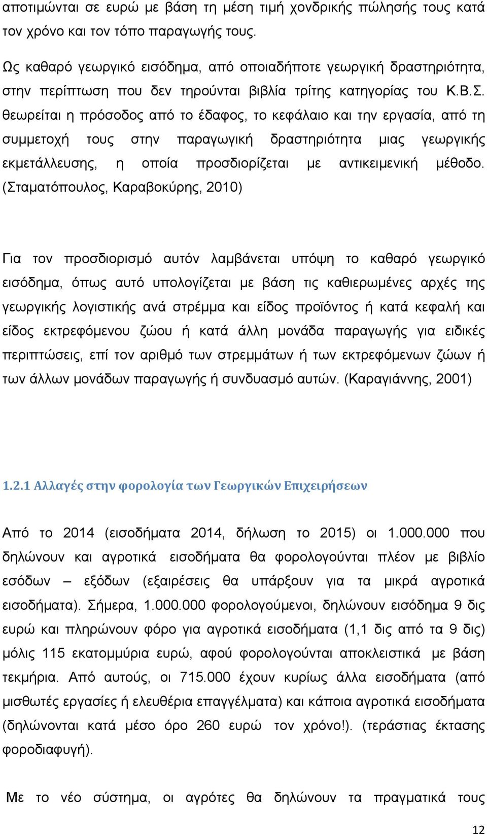 θεωρείται η πρόσοδος από το έδαφος, το κεφάλαιο και την εργασία, από τη συμμετοχή τους στην παραγωγική δραστηριότητα μιας γεωργικής εκμετάλλευσης, η οποία προσδιορίζεται με αντικειμενική μέθοδο.