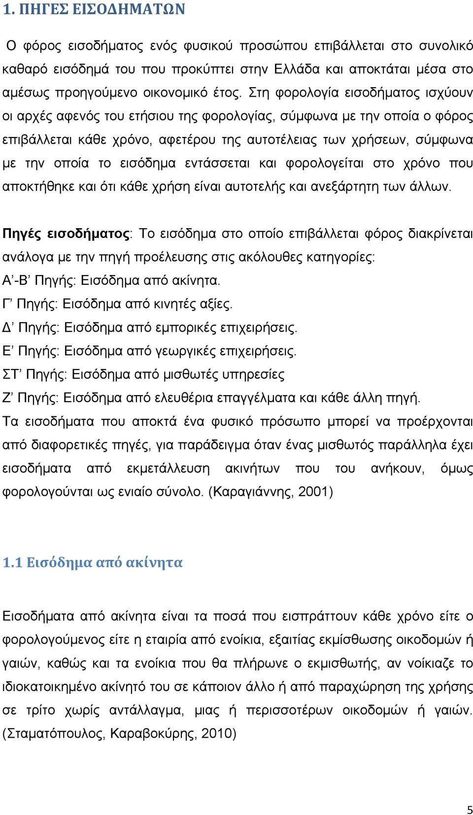 εισόδημα εντάσσεται και φορολογείται στο χρόνο που αποκτήθηκε και ότι κάθε χρήση είναι αυτοτελής και ανεξάρτητη των άλλων.