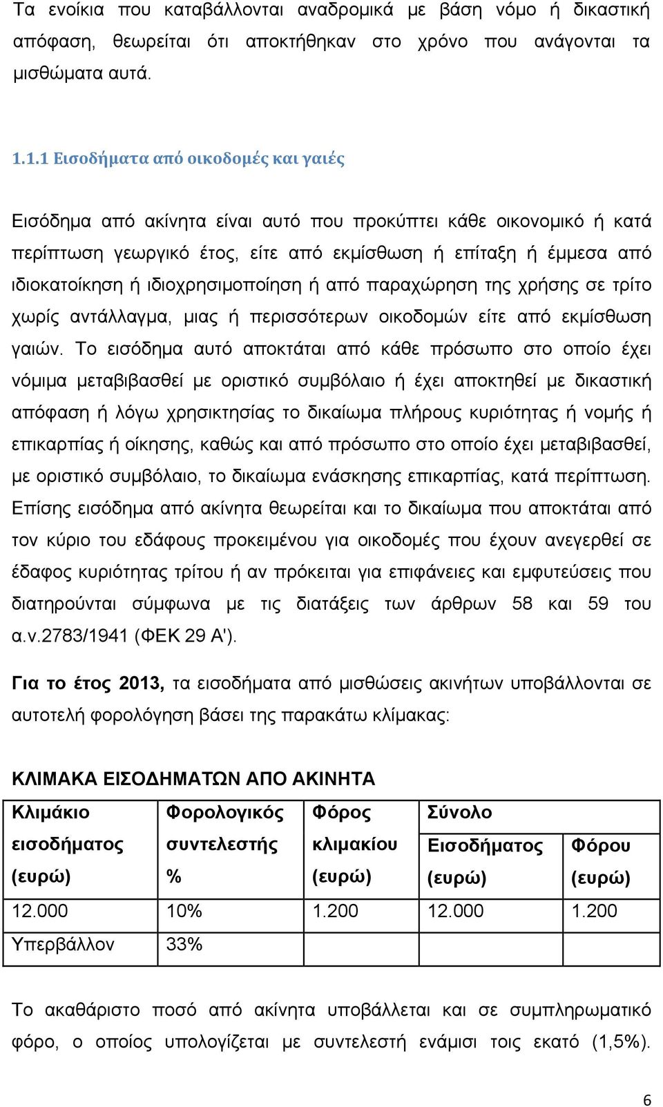 ιδιοχρησιμοποίηση ή από παραχώρηση της χρήσης σε τρίτο χωρίς αντάλλαγμα, μιας ή περισσότερων οικοδομών είτε από εκμίσθωση γαιών.