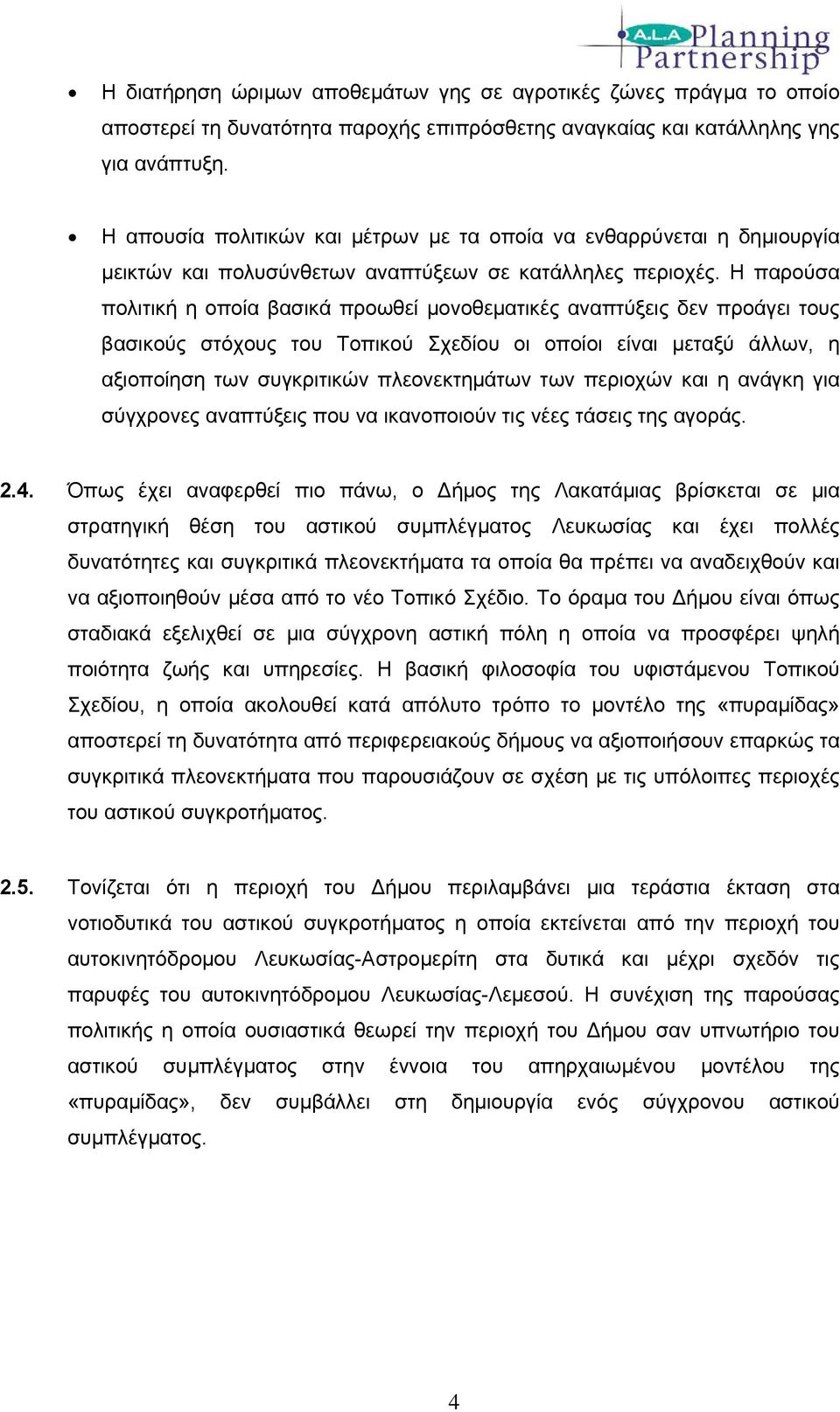 Η παρούσα πολιτική η οποία βασικά προωθεί μονοθεματικές αναπτύξεις δεν προάγει τους βασικούς στόχους του Τοπικού Σχεδίου οι οποίοι είναι μεταξύ άλλων, η αξιοποίηση των συγκριτικών πλεονεκτημάτων των