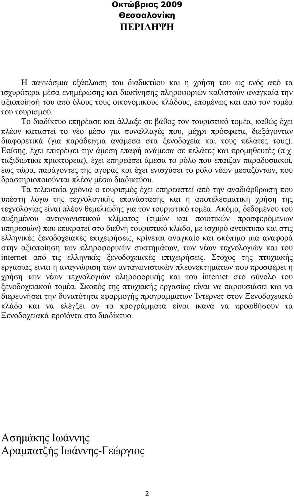 Το διαδίκτυο επηρέασε και άλλαξε σε βάθος τον τουριστικό τομέα, καθώς έχει πλέον καταστεί το νέο μέσο για συναλλαγές που, μέχρι πρόσφατα, διεξάγονταν διαφορετικά (για παράδειγμα ανάμεσα στα