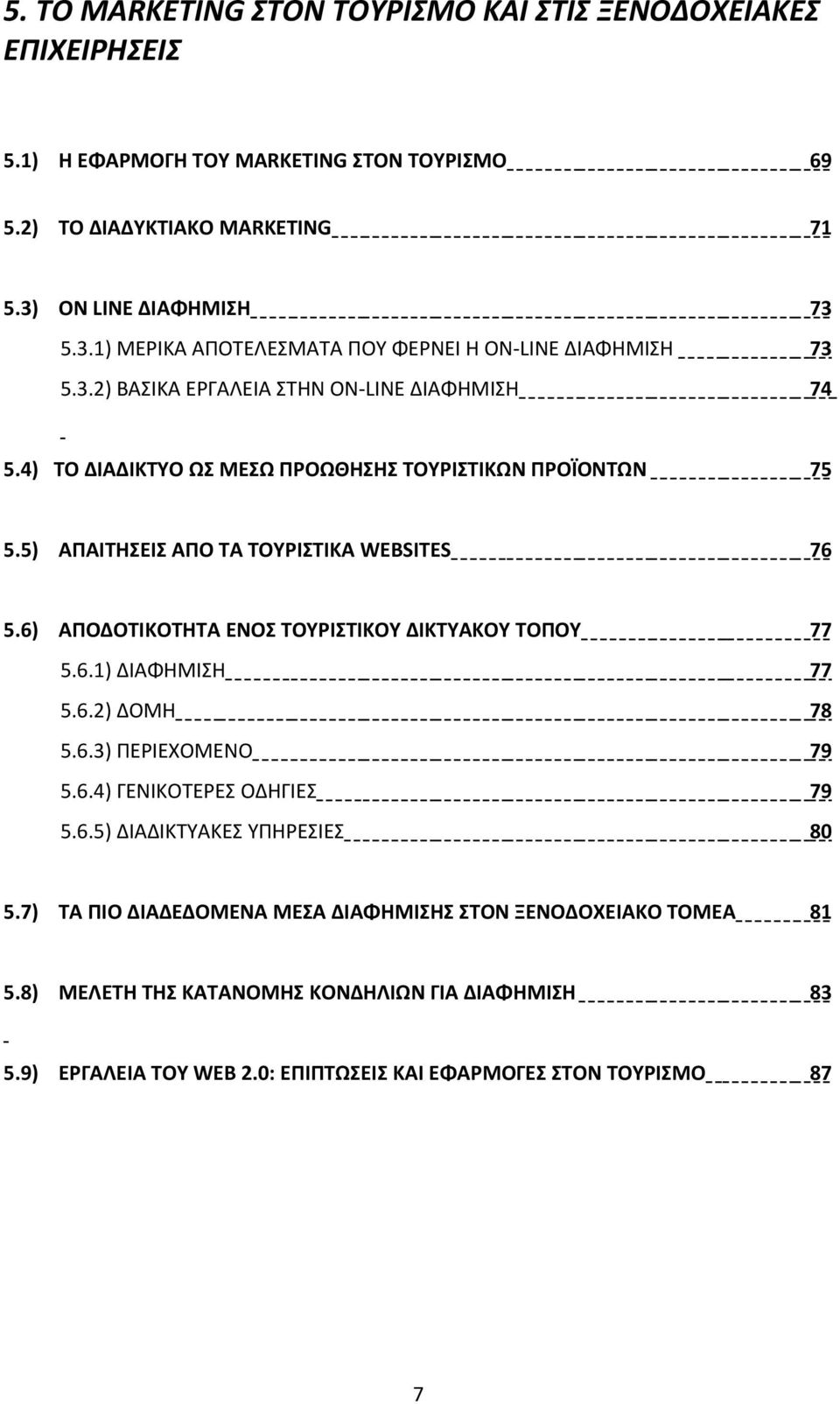 4) ΤΟ ΔΙΑΔΙΚΤΥΟ ΩΣ ΜΕΣΩ ΠΡΟΩΘΗΣΗΣ ΤΟΥΡΙΣΤΙΚΩΝ ΠΡΟΪΟΝΤΩΝ 75 5.5) ΑΠΑΙΤΗΣΕΙΣ ΑΠΟ ΤΑ ΤΟΥΡΙΣΤΙΚΑ WEBSITES 76 5.6) ΑΠΟΔΟΤΙΚΟΤΗΤΑ ΕΝΟΣ ΤΟΥΡΙΣΤΙΚΟΥ ΔΙΚΤΥΑΚΟΥ ΤΟΠΟΥ 77 5.6.1) ΔΙΑΦΗΜΙΣΗ 77 5.6.2) ΔΟΜΗ 78 5.