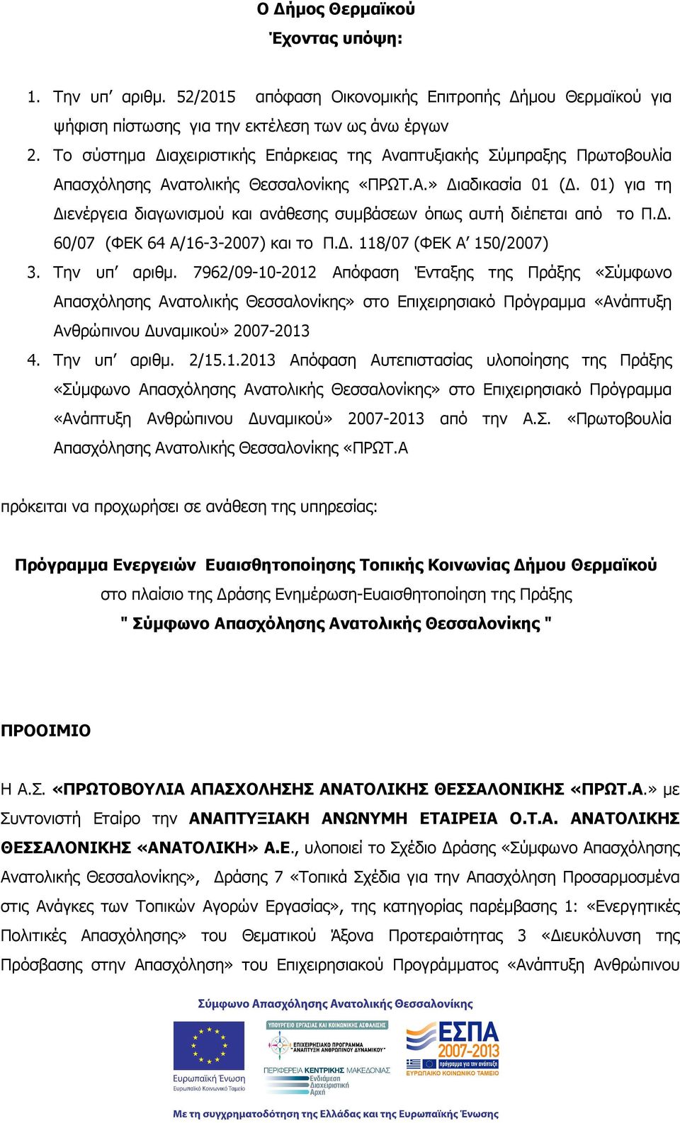 01) για τη ιενέργεια διαγωνισµού και ανάθεσης συµβάσεων όπως αυτή διέπεται από το Π.. 60/07 (ΦΕΚ 64 Α/16-3-2007) και το Π.. 118/07 (ΦΕΚ Α 150/2007) 3. Την υπ αριθµ.