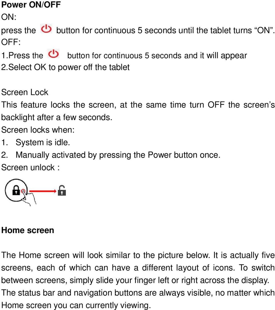 Manually activated by pressing the Power button once. Screen unlock : Home screen The Home screen will look similar to the picture below.