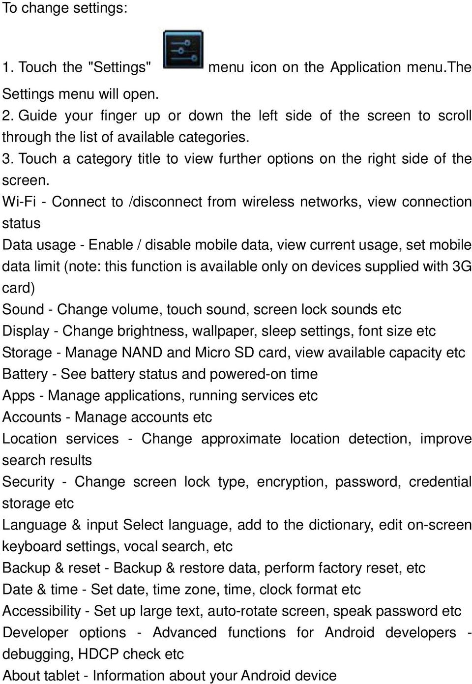 Wi-Fi - Connect to /disconnect from wireless networks, view connection status Data usage - Enable / disable mobile data, view current usage, set mobile data limit (note: this function is available