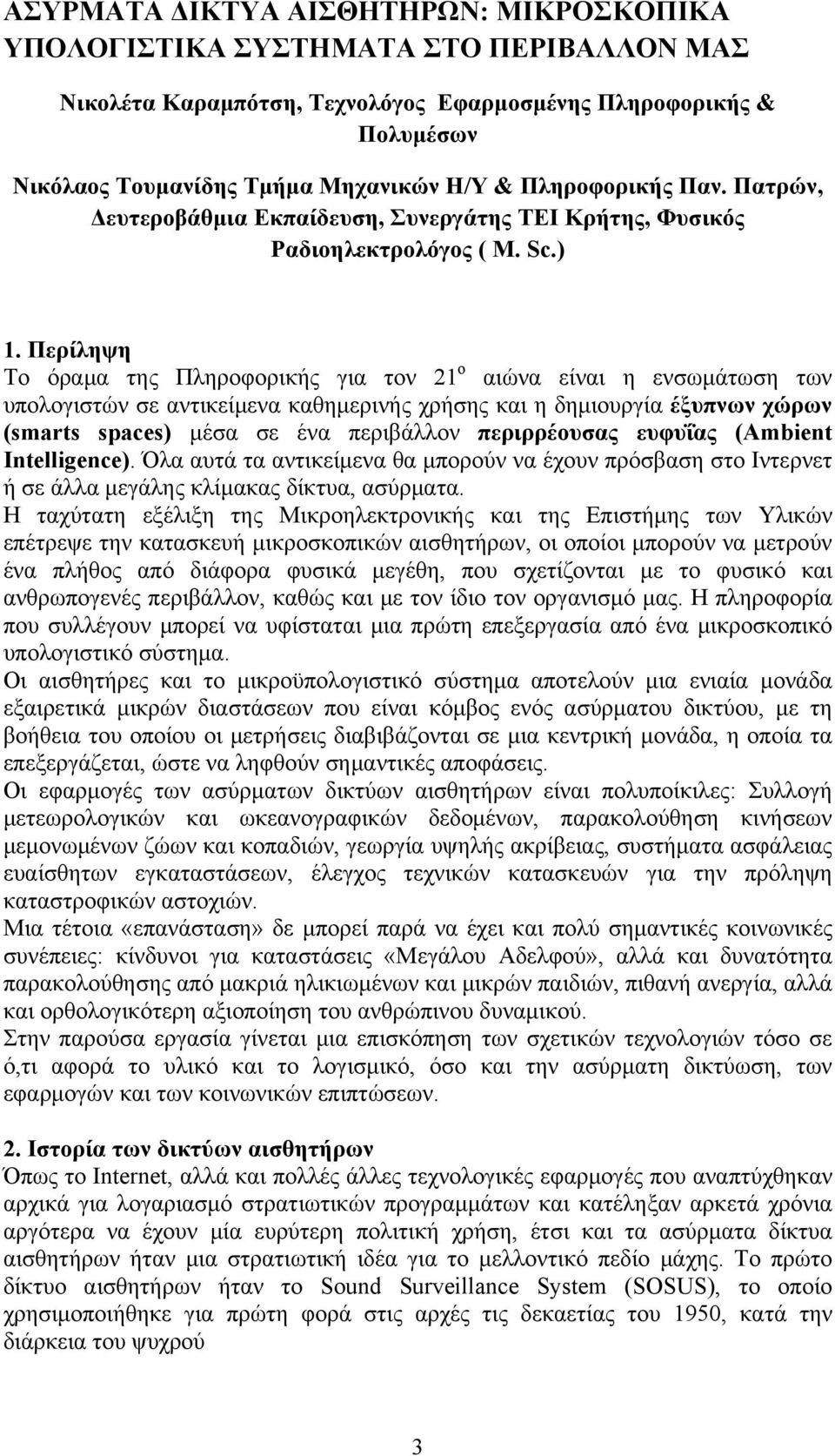 Περίληψη Το όραμα της Πληροφορικής για τον 21 ο αιώνα είναι η ενσωμάτωση των υπολογιστών σε αντικείμενα καθημερινής χρήσης και η δημιουργία έξυπνων χώρων (smarts spaces) μέσα σε ένα περιβάλλον