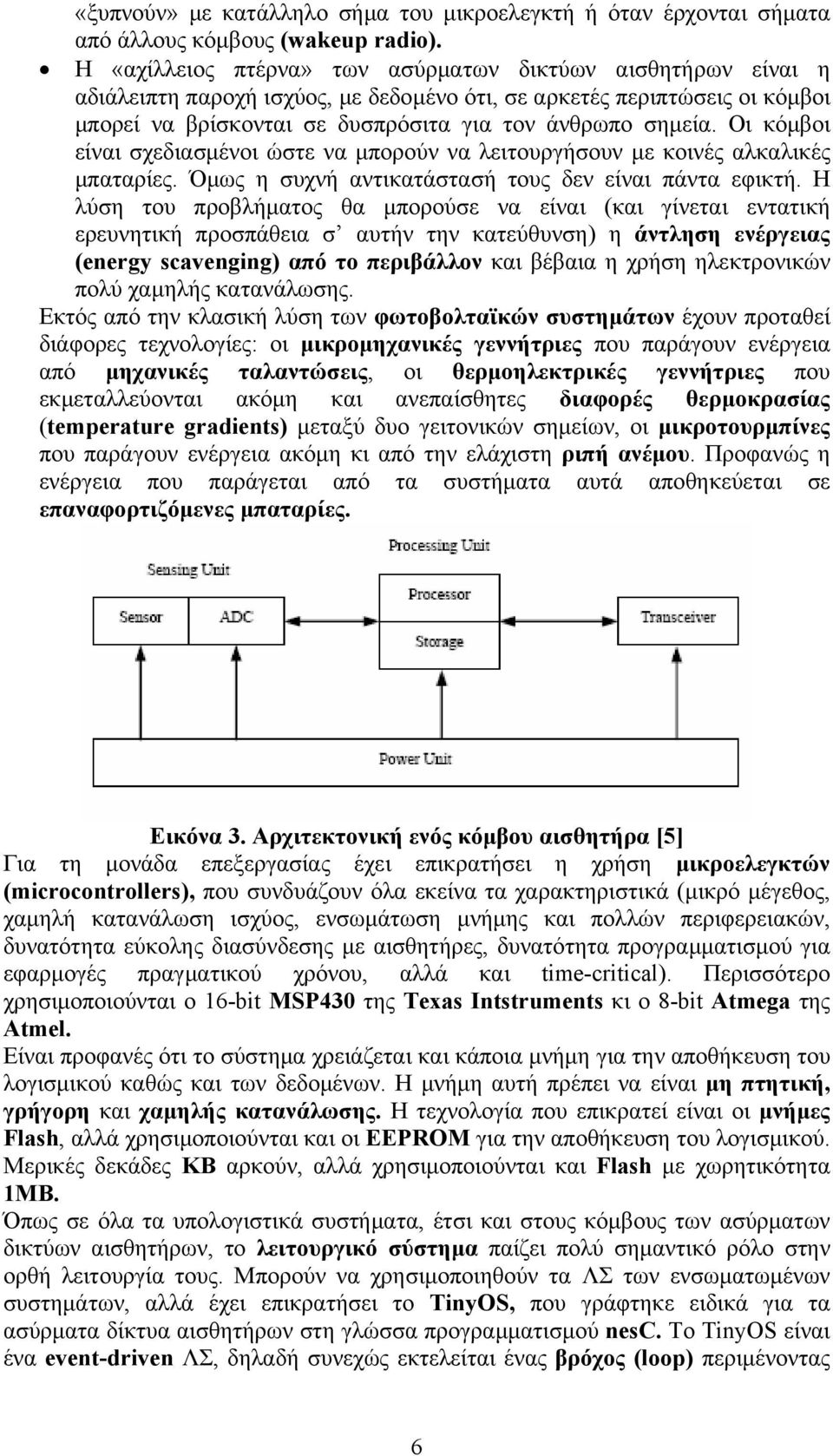 Οι κόμβοι είναι σχεδιασμένοι ώστε να μπορούν να λειτουργήσουν με κοινές αλκαλικές μπαταρίες. Όμως η συχνή αντικατάστασή τους δεν είναι πάντα εφικτή.