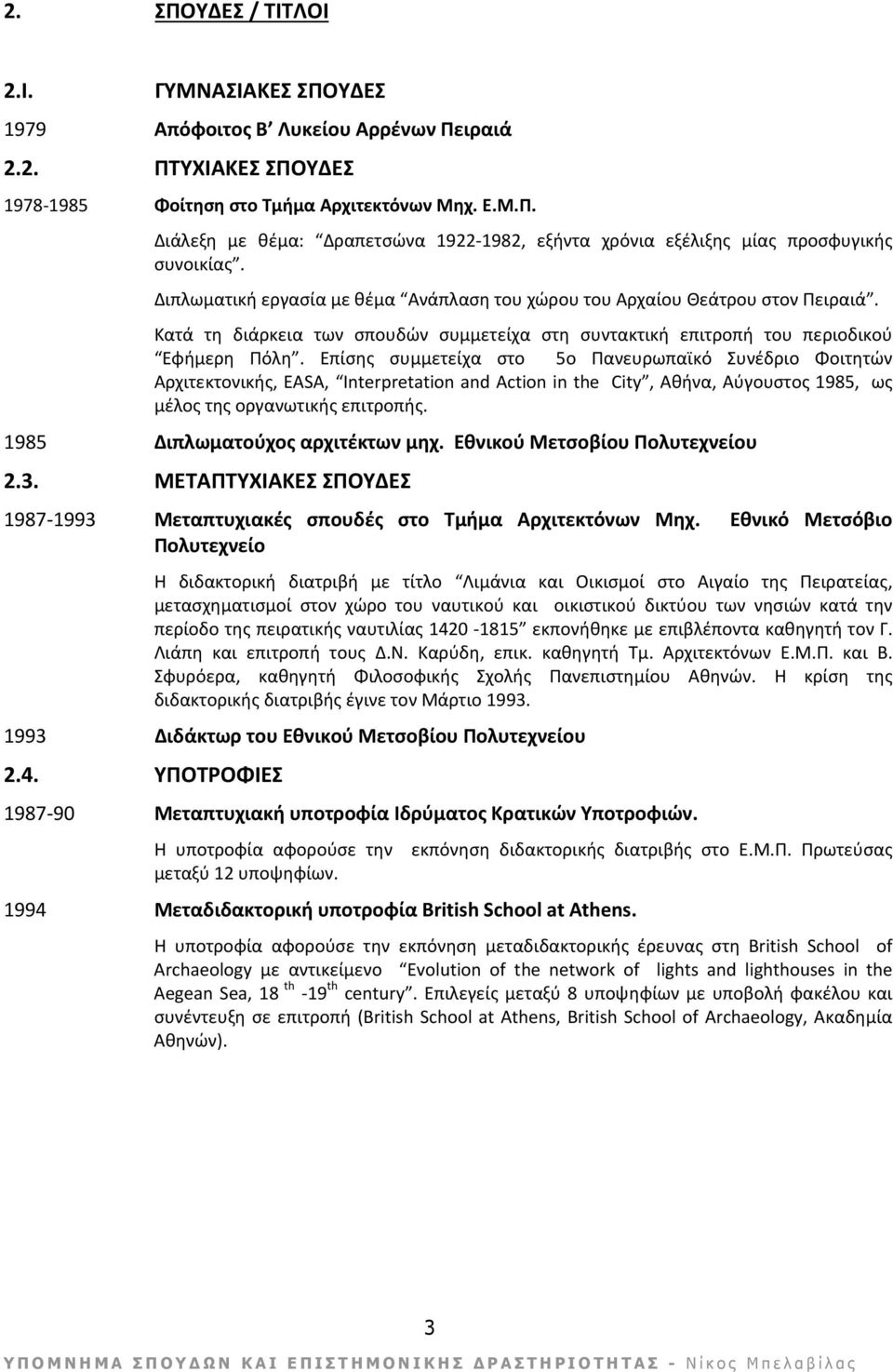 Επίσης συμμετείχα στο 5ο Πανευρωπαϊκό Συνέδριο Φοιτητών Αρχιτεκτονικής, EASA, Interpretation and Action in the City, Αθήνα, Αύγουστος 1985, ως μέλος της οργανωτικής επιτροπής.