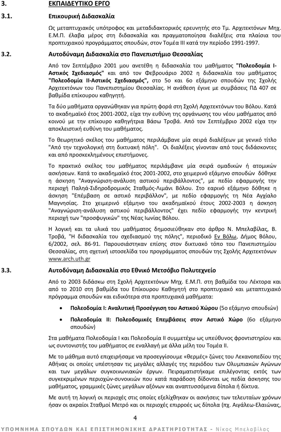 μαθήματος "Πολεοδομία ΙΙ Αστικός Σχεδιασμός", στο 5ο και 6ο εξάμηνο σπουδών της Σχολής Αρχιτεκτόνων του Πανεπιστημίου Θεσσαλίας. Η ανάθεση έγινε με συμβάσεις ΠΔ 407 σε βαθμίδα επίκουρου καθηγητή.