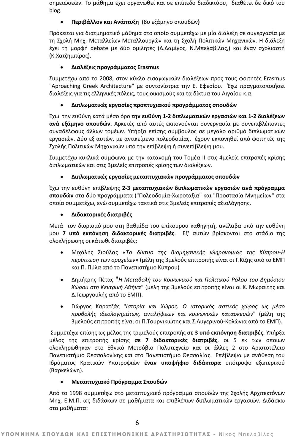 Μεταλλείων Μεταλλουργών και τη Σχολή Πολιτικών Μηχανικών. Η διάλεξη έχει τη μορφή debate με δύο ομιλητές (Δ.Δαμίγος, Ν.Μπελαβίλας,) και έναν σχολιαστή (Κ.Χατζημπίρος).