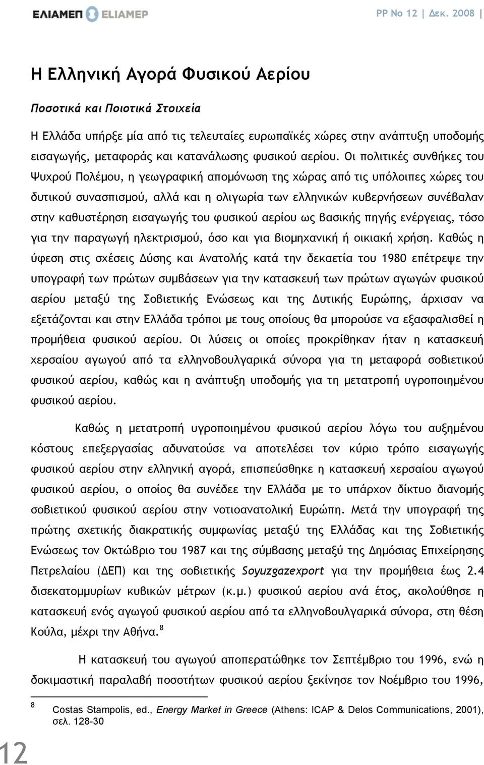 Οι πολιτικές συνθήκες του Ψυχρού Πολέµου, η γεωγραφική αποµόνωση της χώρας από τις υπόλοιπες χώρες του δυτικού συνασπισµού, αλλά και η ολιγωρία των ελληνικών κυβερνήσεων συνέβαλαν στην καθυστέρηση