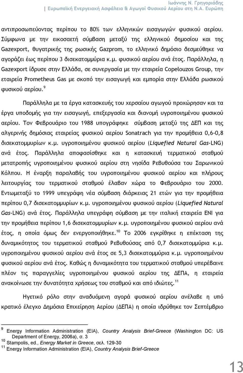 Παράλληλα, η Gazexport ίδρυσε στην Ελλάδα, σε συνεργασία µε την εταιρεία Copelouzos Group, την εταιρεία Prometheus Gas µε σκοπό την εισαγωγή και εµπορία στην Ελλάδα ρωσικού φυσικού αερίου.