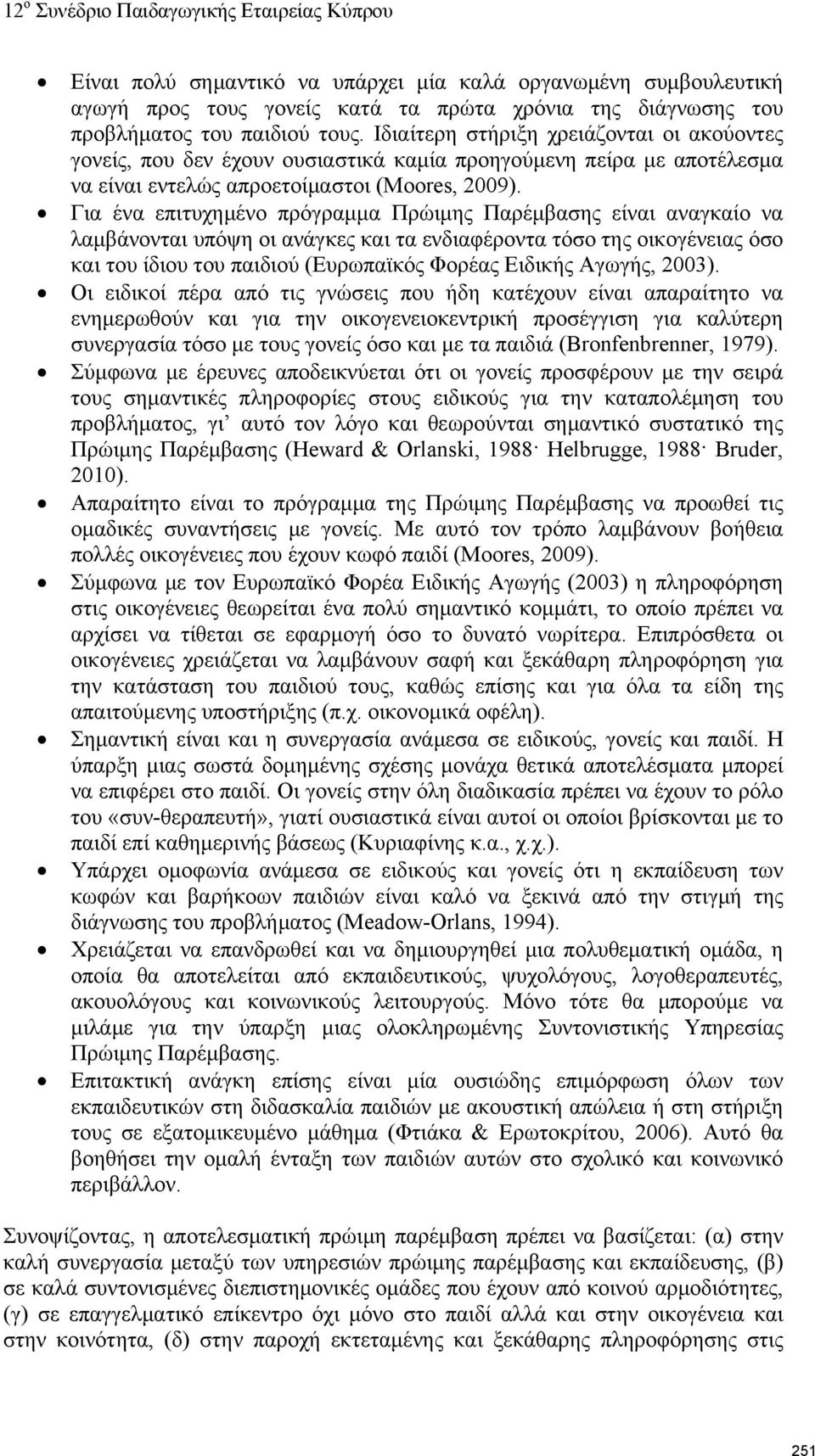 Για ένα επιτυχημένο πρόγραμμα Πρώιμης Παρέμβασης είναι αναγκαίο να λαμβάνονται υπόψη οι ανάγκες και τα ενδιαφέροντα τόσο της οικογένειας όσο και του ίδιου του παιδιού (Ευρωπαϊκός Φορέας Ειδικής