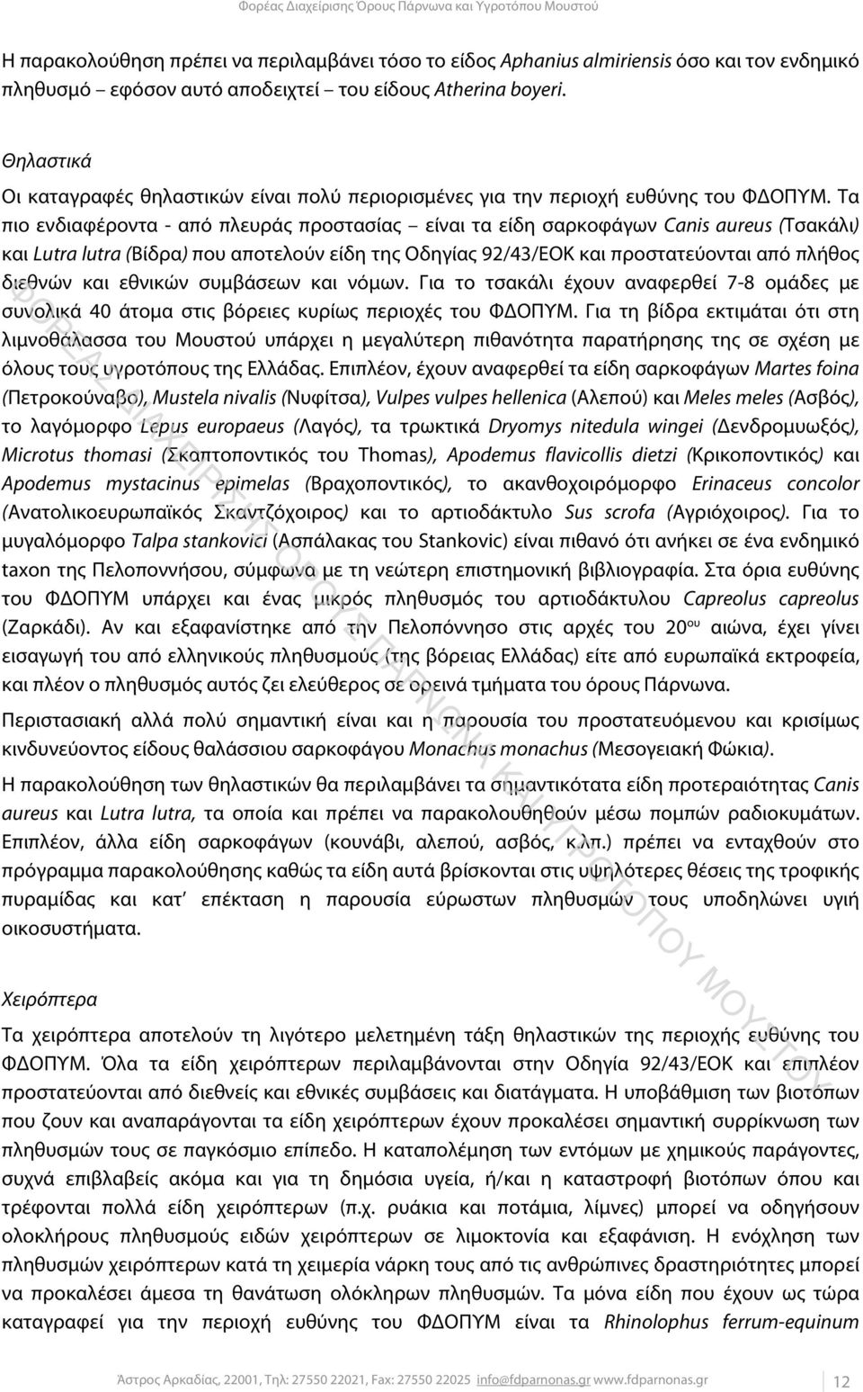 Τα πιο ενδιαφέροντα - από πλευράς προστασίας είναι τα είδη σαρκοφάγων Canis aureus (Τσακάλι) και Lutra lutra (Βίδρα) που αποτελούν είδη της Οδηγίας 92/43/ΕΟΚ και προστατεύονται από πλήθος διεθνών και