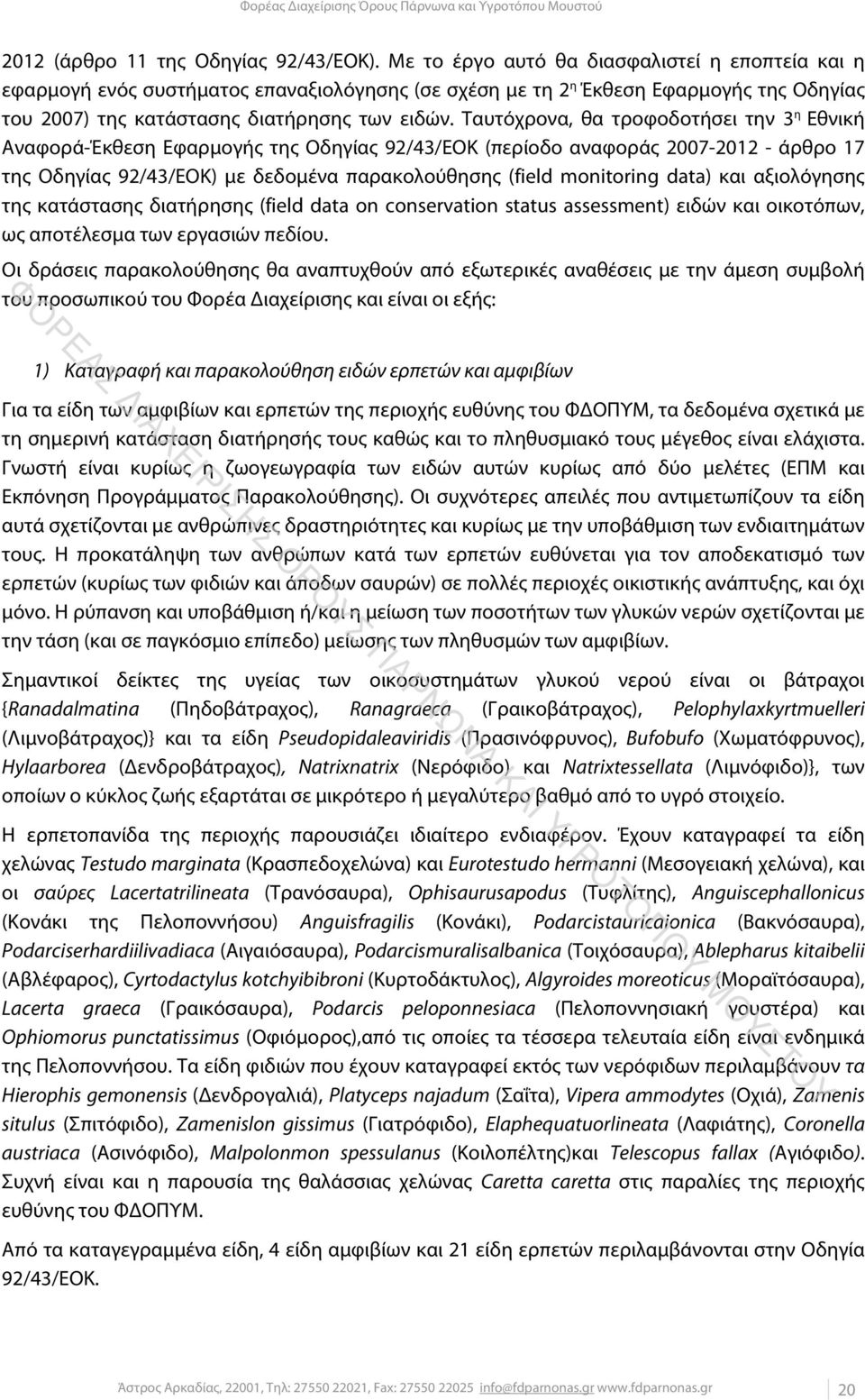 Ταυτόχρονα, θα τροφοδοτήσει την 3 η Εθνική Αναφορά-Έκθεση Εφαρμογής της Οδηγίας 92/43/ΕΟΚ (περίοδο αναφοράς 2007-2012 - άρθρο 17 της Οδηγίας 92/43/ΕΟΚ) με δεδομένα παρακολούθησης (field monitoring