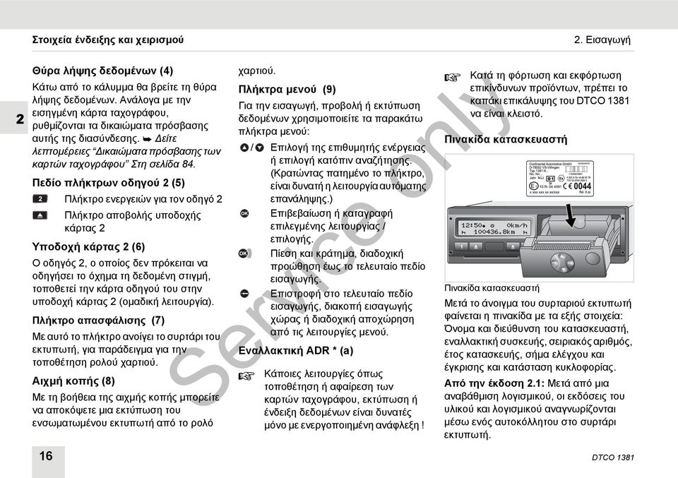 Πεδίο πλήκτρων οδηγού 2(5) Πλήκτρο ενεργειών για τον οδηγό 2 Πλήκτρο αποβολής υποδοχής κάρτας 2 Υποδοχή κάρτας 2(6) Ο οδηγός 2, ο οποίος δεν πρόκειται να οδηγήσει το όχημα τη δεδομένη στιγμή,