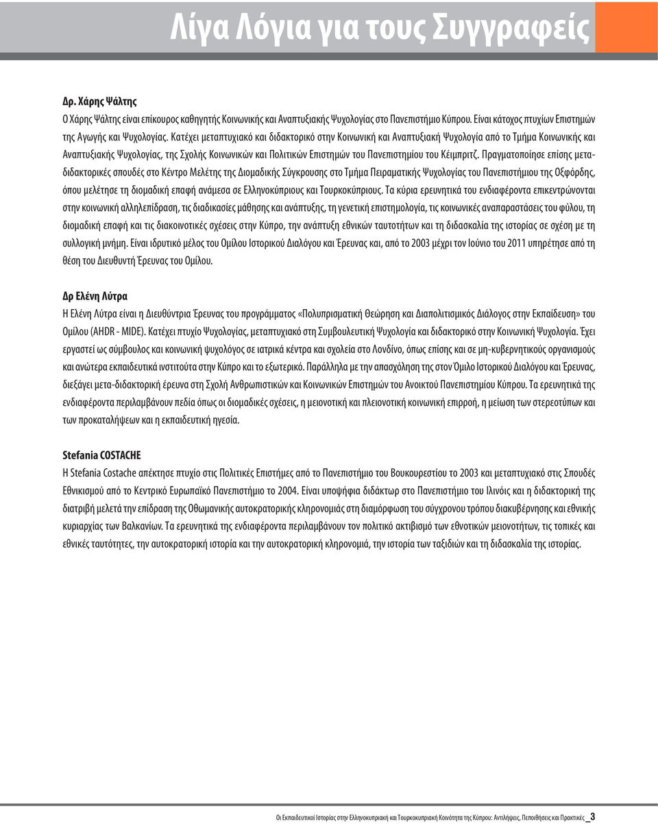 Κατέχει μεταπτυχιακό και διδακτορικό στην Κοινωνική και Αναπτυξιακή Ψυχολογία από το Τμήμα Κοινωνικής και Αναπτυξιακής Ψυχολογίας, της Σχολής Κοινωνικών και Πολιτικών Επιστημών του Πανεπιστημίου του