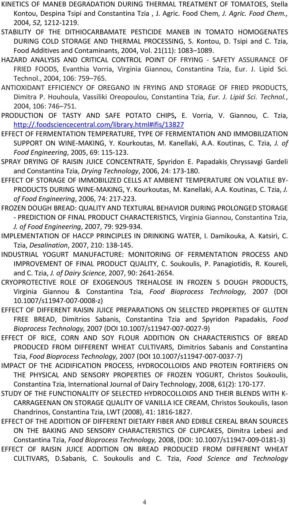 21(11): 1083 1089. HAZARD ANALYSIS AND CRITICAL CONTROL POINT OF FRYING SAFETY ASSURANCE OF FRIED FOODS, Evanthia Vorria, Virginia Giannou, Constantina Tzia, Eur. J. Lipid Sci. Technol.