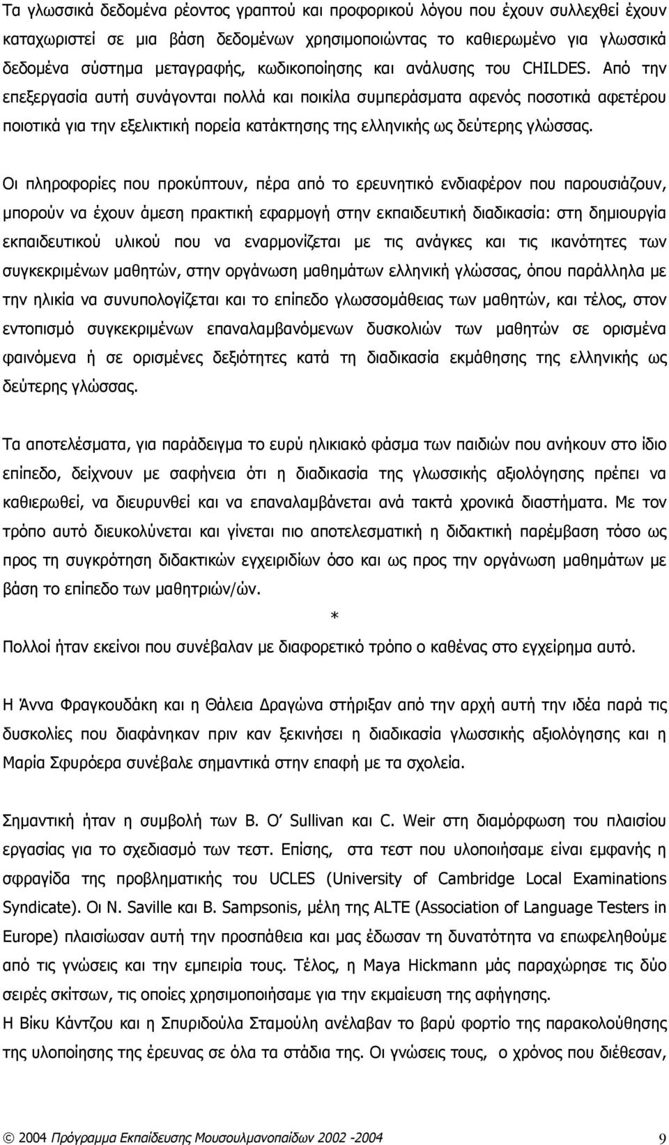 Από την επεξεργασία αυτή συνάγονται πολλά και ποικίλα συμπεράσματα αφενός ποσοτικά αφετέρου ποιοτικά για την εξελικτική πορεία κατάκτησης της ελληνικής ως δεύτερης γλώσσας.