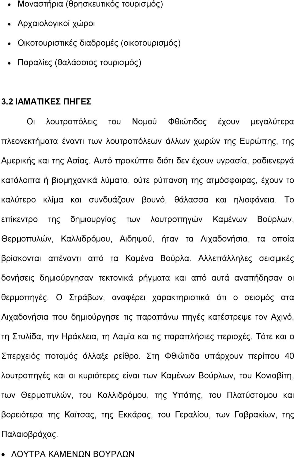 Αυτό προκύπτει διότι δεν έχουν υγρασία, ραδιενεργά κατάλοιπα ή βιομηχανικά λύματα, ούτε ρύπανση της ατμόσφαιρας, έχουν το καλύτερο κλίμα και συνδυάζουν βουνό, θάλασσα και ηλιοφάνεια.