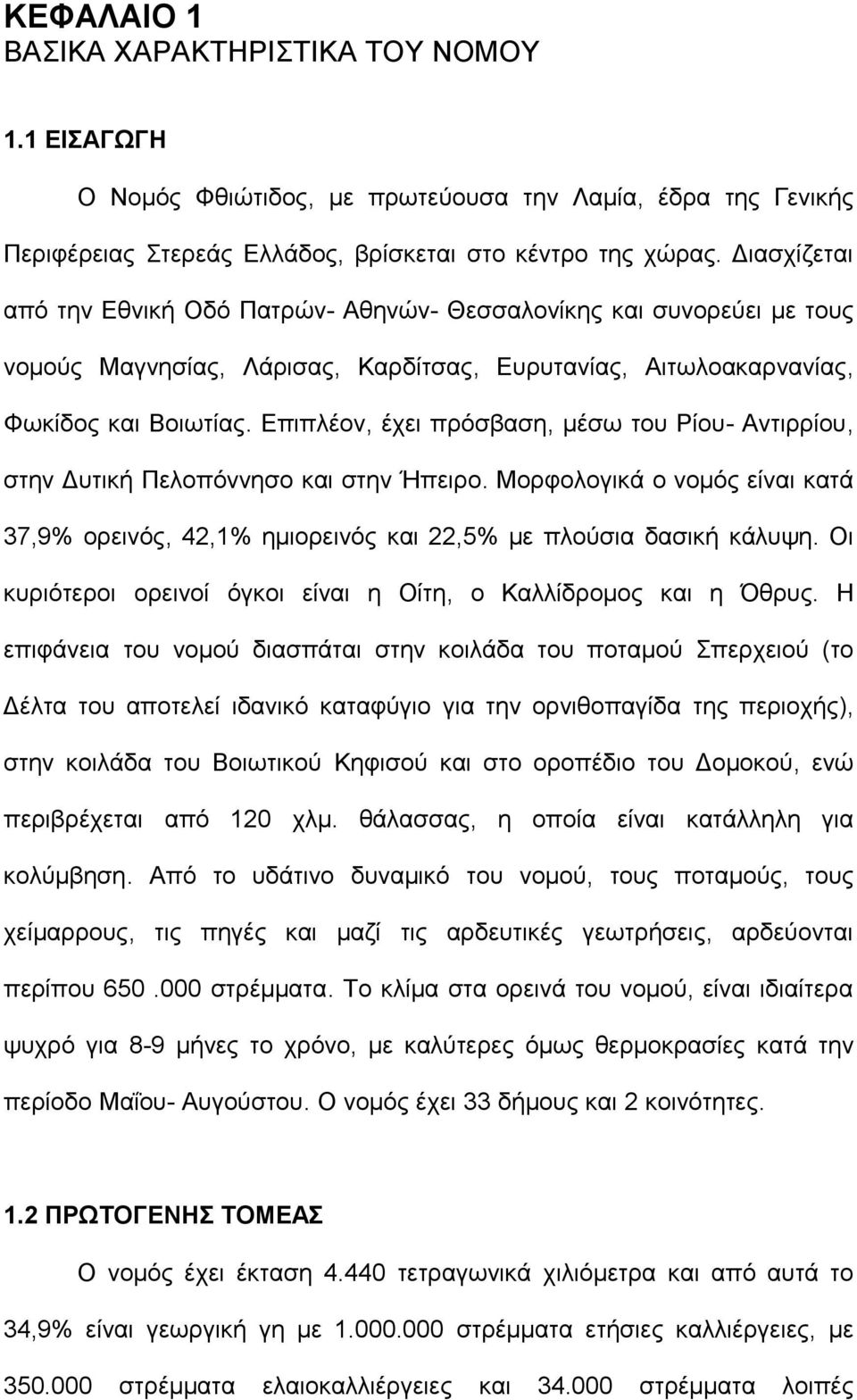 Επιπλέον, έχει πρόσβαση, μέσω του Ρίου- Αντιρρίου, στην Δυτική Πελοπόννησο και στην Ήπειρο. Μορφολογικά ο νομός είναι κατά 37,9% ορεινός, 42,1% ημιορεινός και 22,5% με πλούσια δασική κάλυψη.