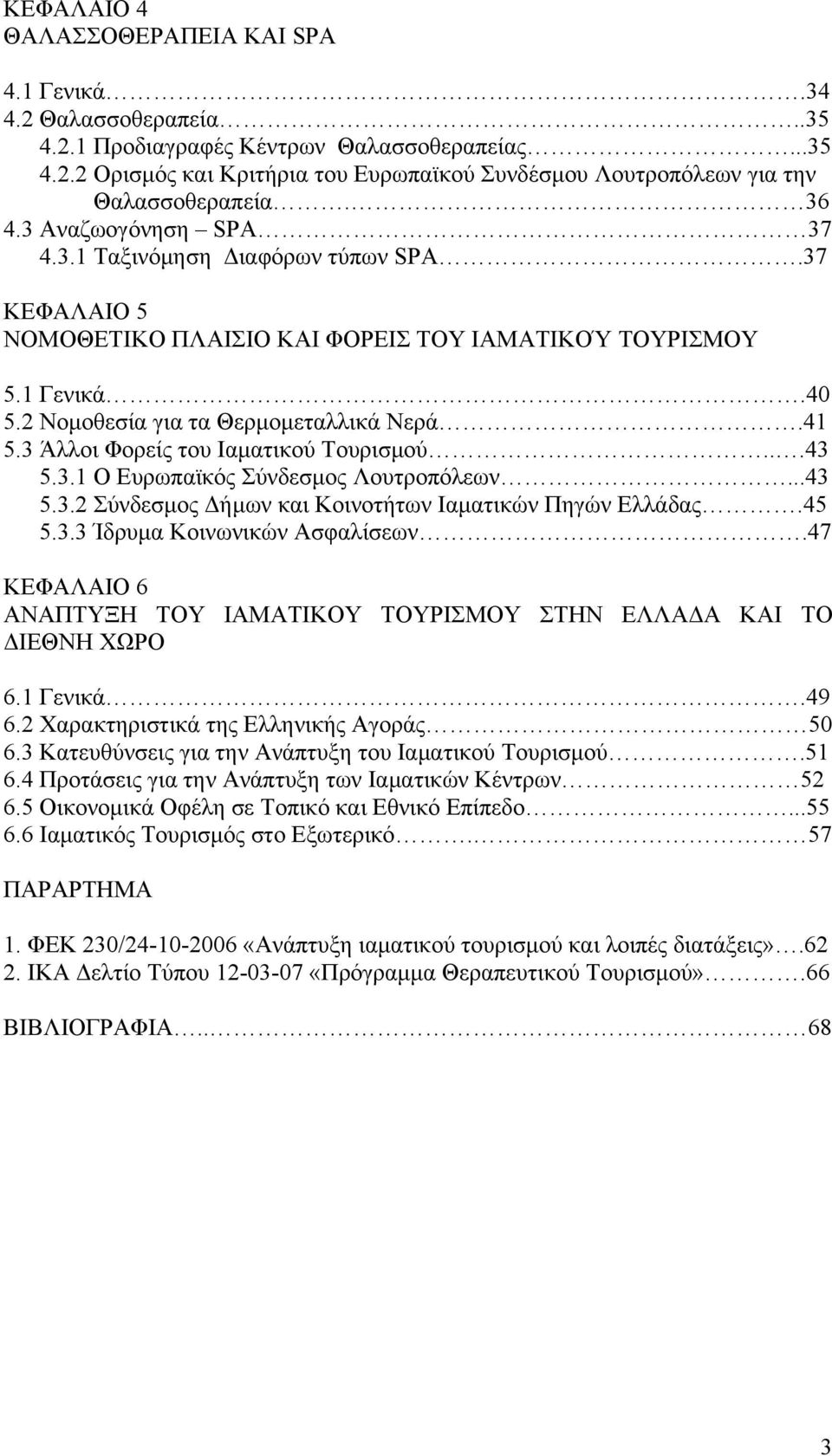 3 Άλλοι Φορείς του Ιαματικού Τουρισμού...43 5.3.1 Ο Ευρωπαϊκός Σύνδεσμος Λουτροπόλεων...43 5.3.2 Σύνδεσμος Δήμων και Κοινοτήτων Ιαματικών Πηγών Ελλάδας.45 5.3.3 Ίδρυμα Κοινωνικών Ασφαλίσεων.