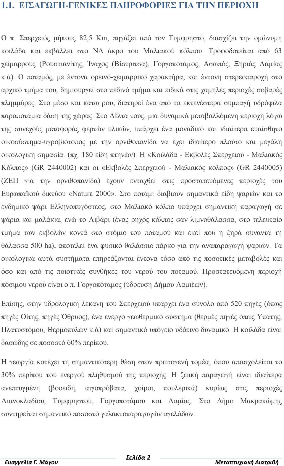 Ο ποταμός, με έντονα ορεινό-χειμαρρικό χαρακτήρα, και έντονη στερεοπαροχή στο αρχικό τμήμα του, δημιουργεί στο πεδινό τμήμα και ειδικά στις χαμηλές περιοχές σοβαρές πλημμύρες.