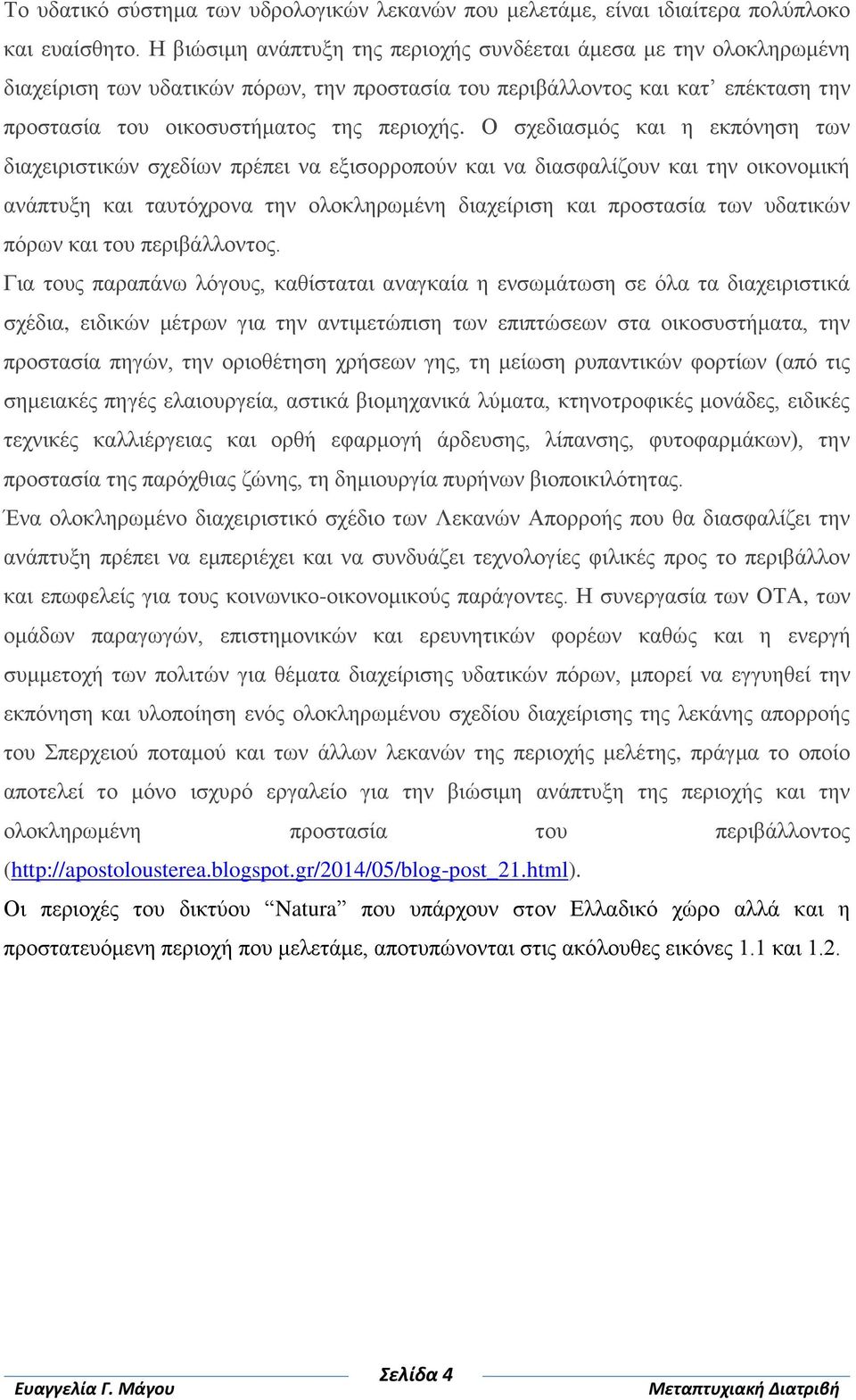 Ο σχεδιασμός και η εκπόνηση των διαχειριστικών σχεδίων πρέπει να εξισορροπούν και να διασφαλίζουν και την οικονομική ανάπτυξη και ταυτόχρονα την ολοκληρωμένη διαχείριση και προστασία των υδατικών