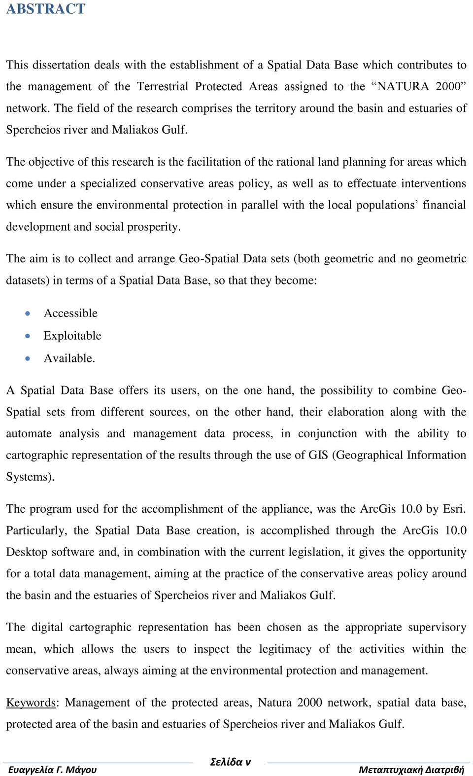 The objective of this research is the facilitation of the rational land planning for areas which come under a specialized conservative areas policy, as well as to effectuate interventions which