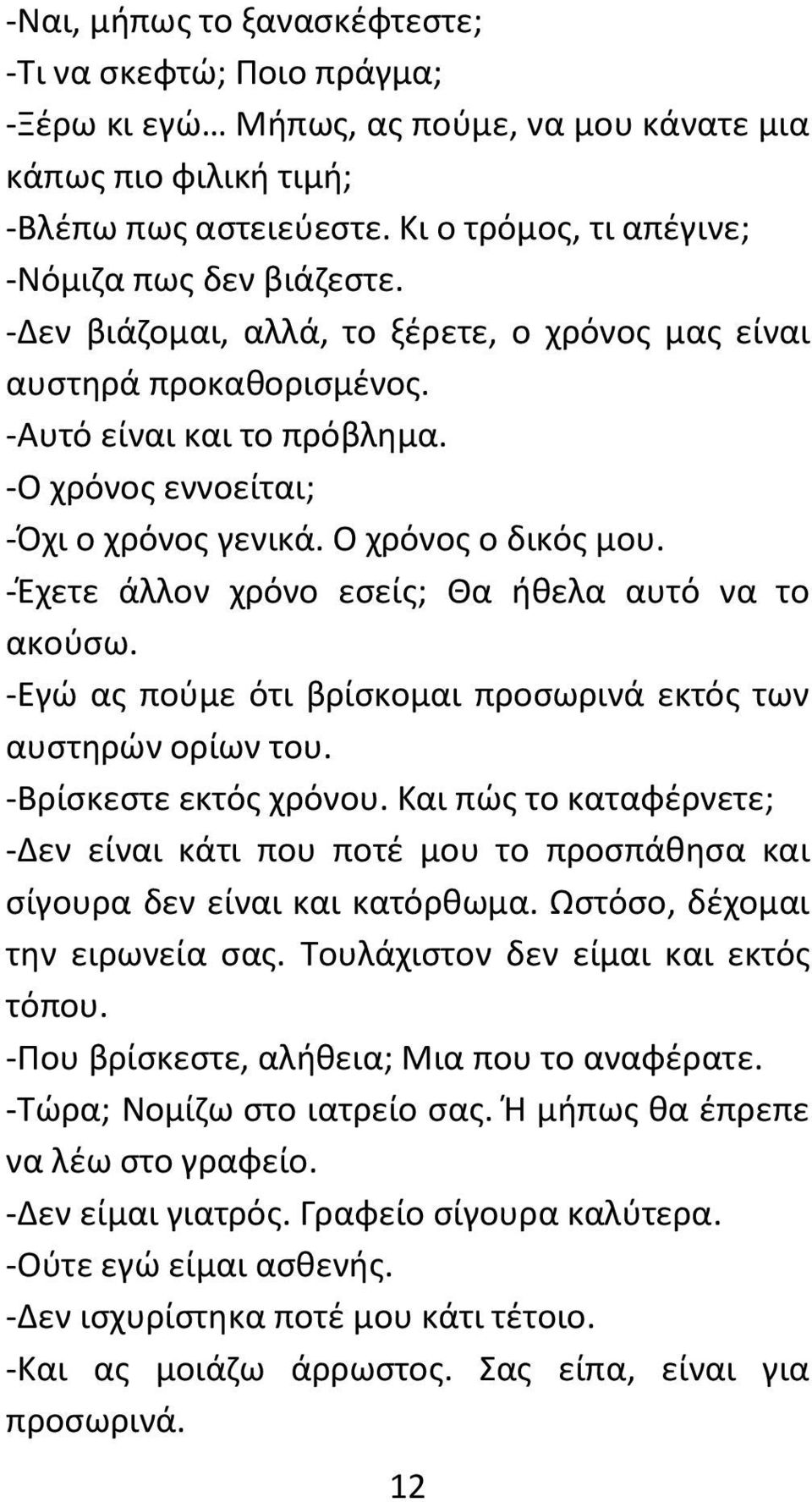 Ο χρόνος ο δικός μου. -Έχετε άλλον χρόνο εσείς; Θα ήθελα αυτό να το ακούσω. -Εγώ ας πούμε ότι βρίσκομαι προσωρινά εκτός των αυστηρών ορίων του. -Βρίσκεστε εκτός χρόνου.