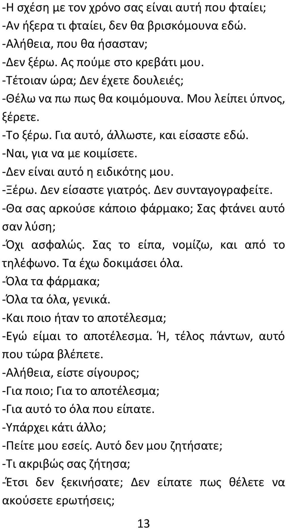 -Ξέρω. Δεν είσαστε γιατρός. Δεν συνταγογραφείτε. -Θα σας αρκούσε κάποιο φάρμακο; Σας φτάνει αυτό σαν λύση; -Όχι ασφαλώς. Σας το είπα, νομίζω, και από το τηλέφωνο. Τα έχω δοκιμάσει όλα.