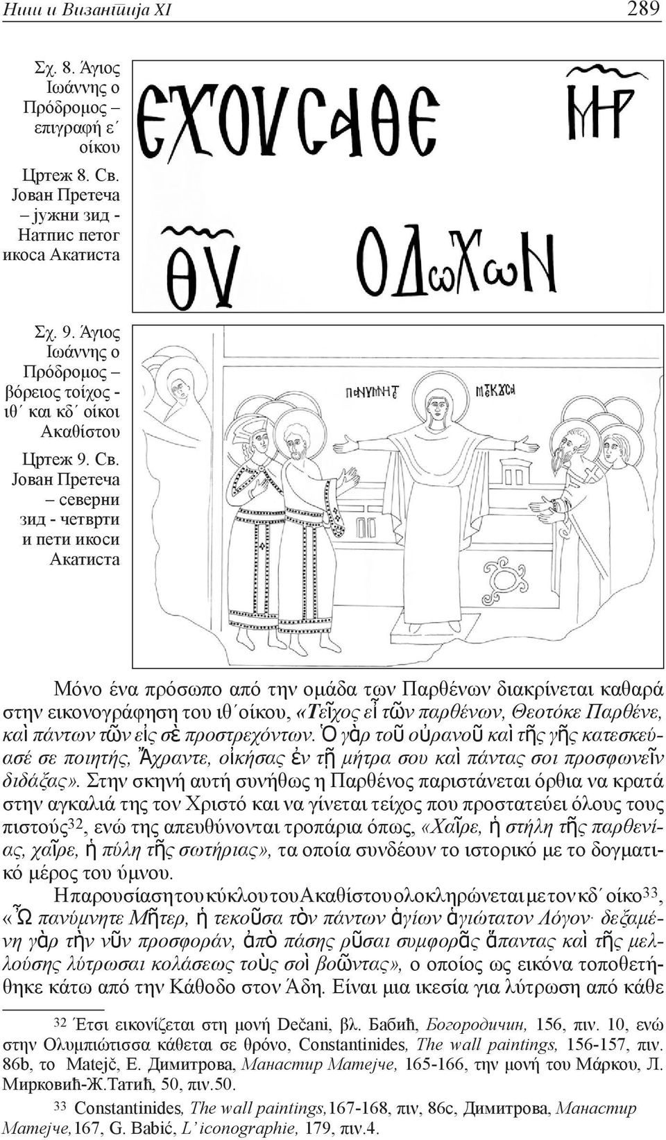 Јован Претеча северни зид - четврти и пети икоси Акатиста Μόνο ένα πρόσωπο από την ομάδα των Παρθένων διακρίνεται καθαρά στην εικονογράφηση του ιθ οίκου, «Τεῖχος εἶ τῶν παρθένων, Θεοτόκε Παρθένε, καὶ