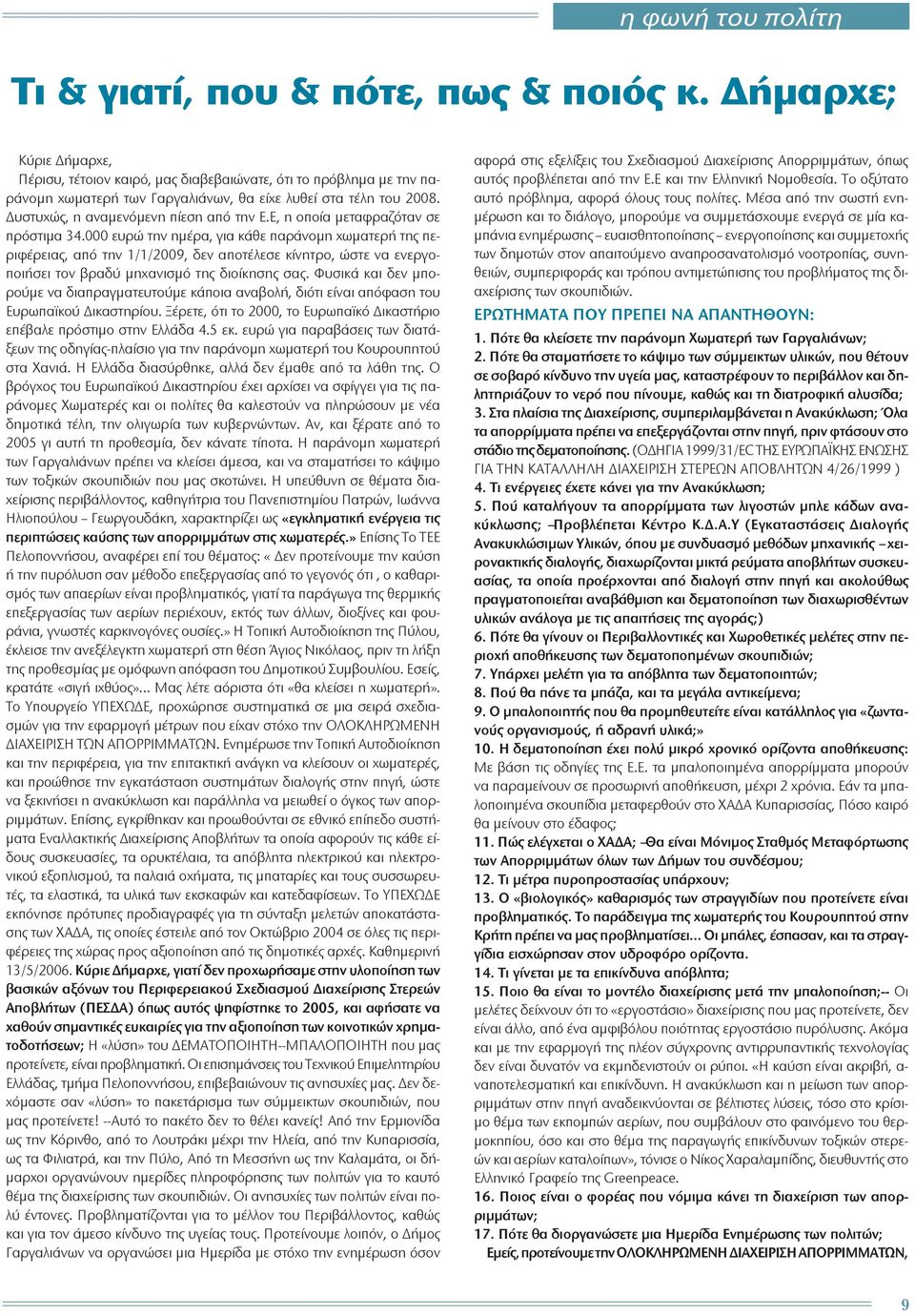 000 ευρώ την ημέρα, για κάθε παράνομη χωματερή της περιφέρειας, από την 1/1/2009, δεν αποτέλεσε κίνητρο, ώστε να ενεργοποιήσει τον βραδύ μηχανισμό της διοίκησης σας.