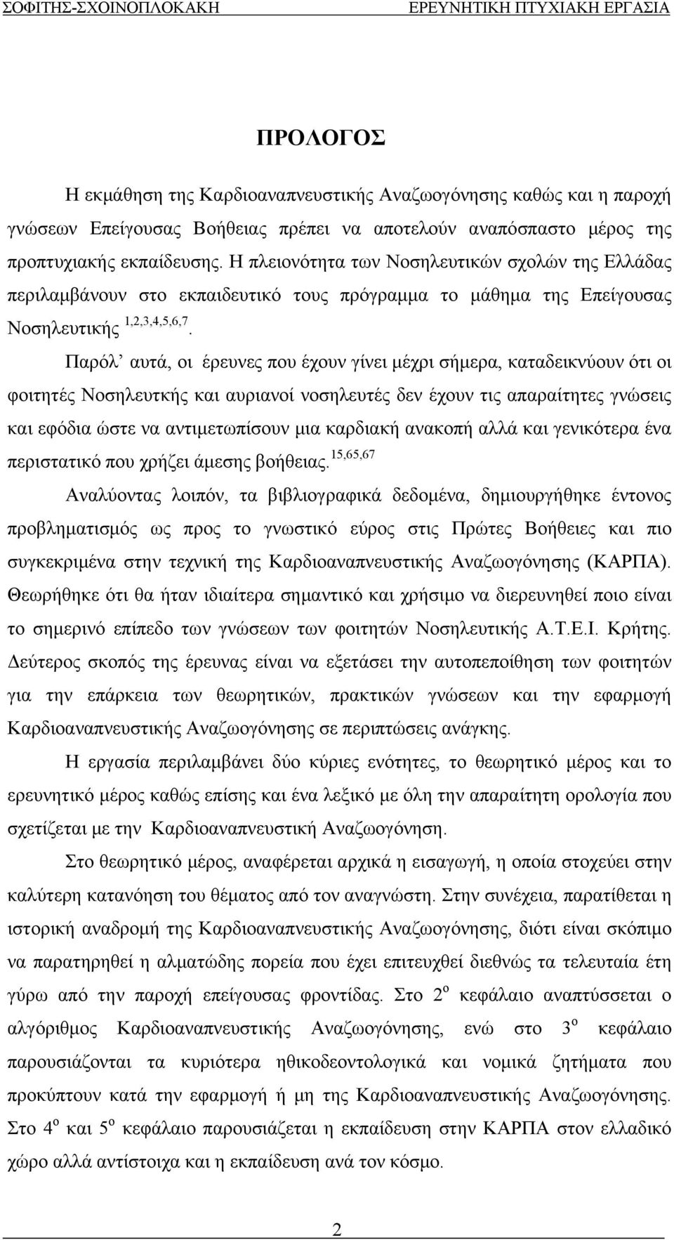 ότι οι φοιτητές Νοσηλευτκής και αυριανοί νοσηλευτές δεν έχουν τις απαραίτητες γνώσεις και εφόδια ώστε να αντιμετωπίσουν μια καρδιακή ανακοπή αλλά και γενικότερα ένα περιστατικό που χρήζει άμεσης