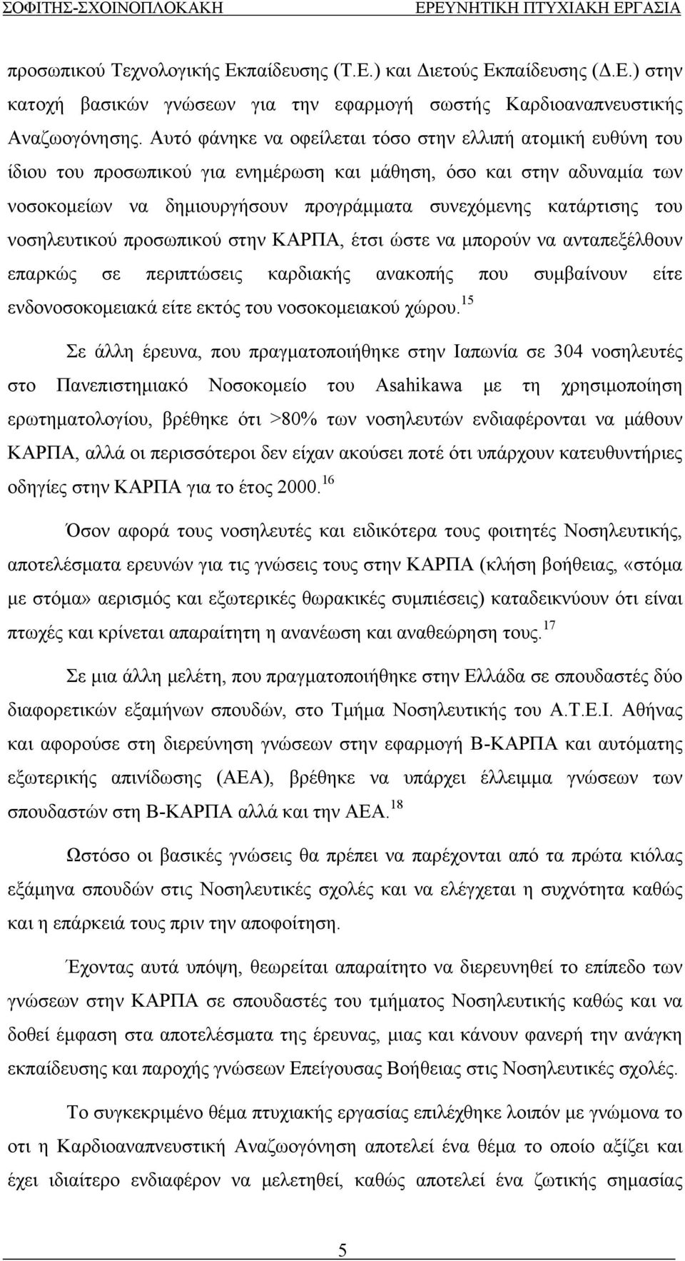 έτσι ώστε να μπορούν να ανταπεξέλθουν επαρκώς σε περιπτώσεις καρδιακής ανακοπής που συμβαίνουν είτε ενδονοσοκομειακά είτε εκτός του νοσοκομειακού χώρου 15 Σε άλλη έρευνα, που πραγματοποιήθηκε στην