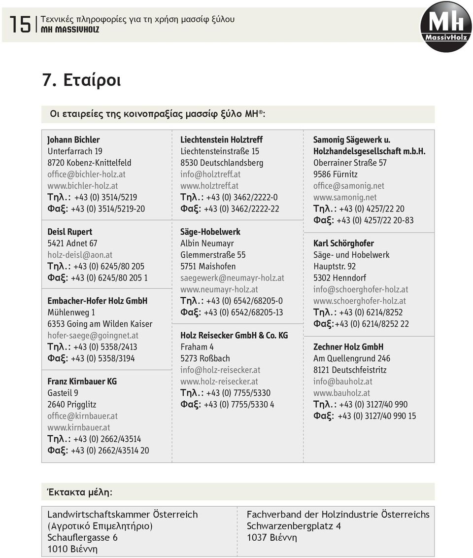 : +43 (0) 6245/80 205 Φαξ: +43 (0) 6245/80 205 1 Embacher-Hofer Holz GmbH Mühlenweg 1 6353 Going am Wilden Kaiser hofer-saege@goingnet.at Τηλ.