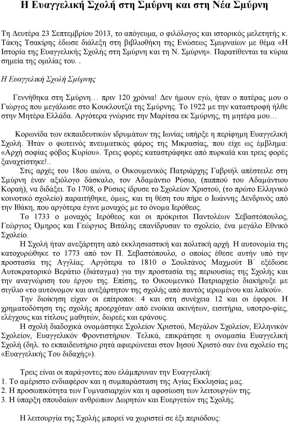 . Η Ευαγγελική Σχολή Σµύρνης Γεννήθηκα στη Σµύρνη πριν 120 χρόνια! Δεν ήµουν εγώ, ήταν ο πατέρας µου ο Γιώργος που µεγάλωσε στο Κουκλουτζά της Σµύρνης.