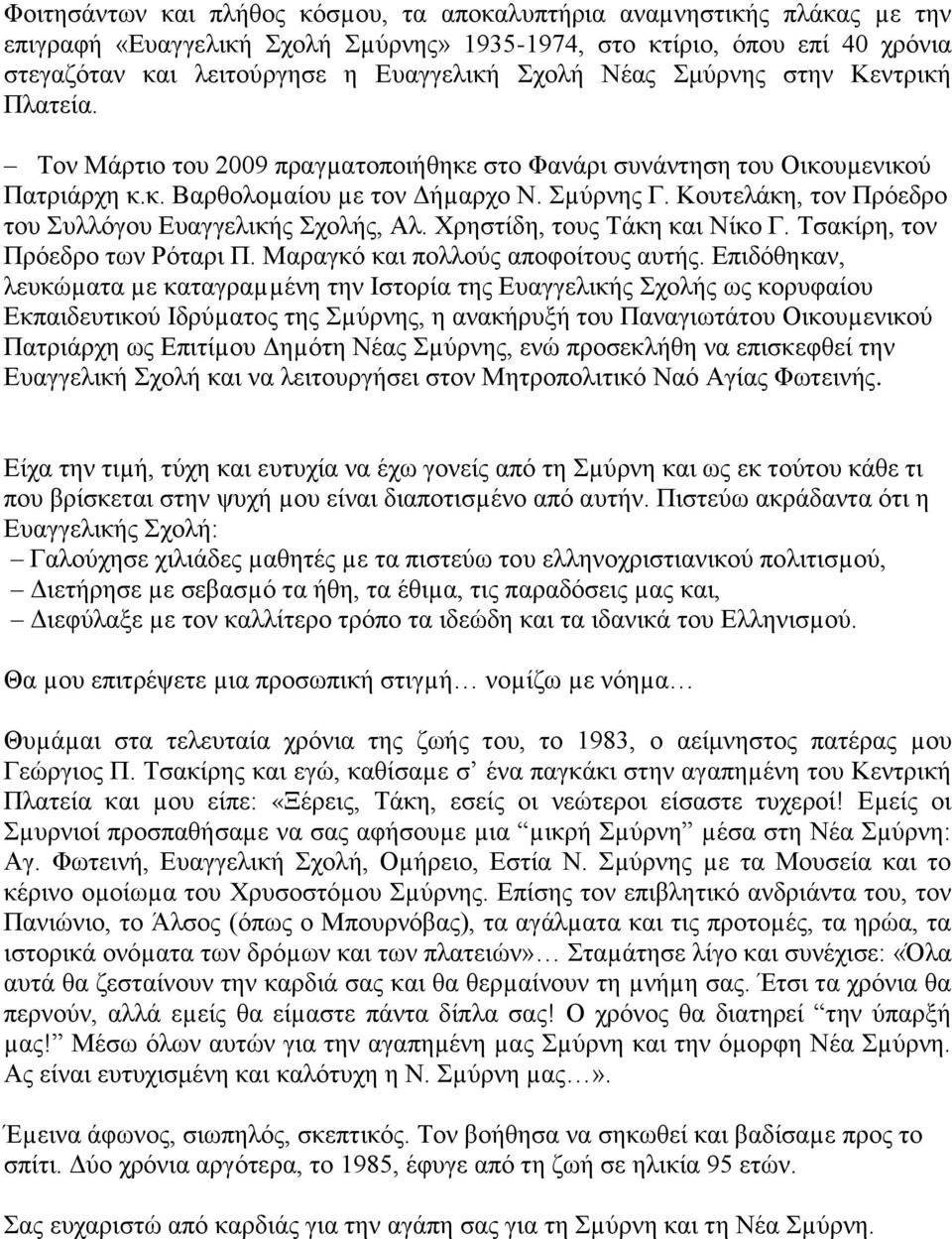 Κουτελάκη, τον Πρόεδρο του Συλλόγου Ευαγγελικής Σχολής, Αλ. Χρηστίδη, τους Τάκη και Νίκο Γ. Τσακίρη, τον Πρόεδρο των Ρόταρι Π. Μαραγκό και πολλούς αποφοίτους αυτής.