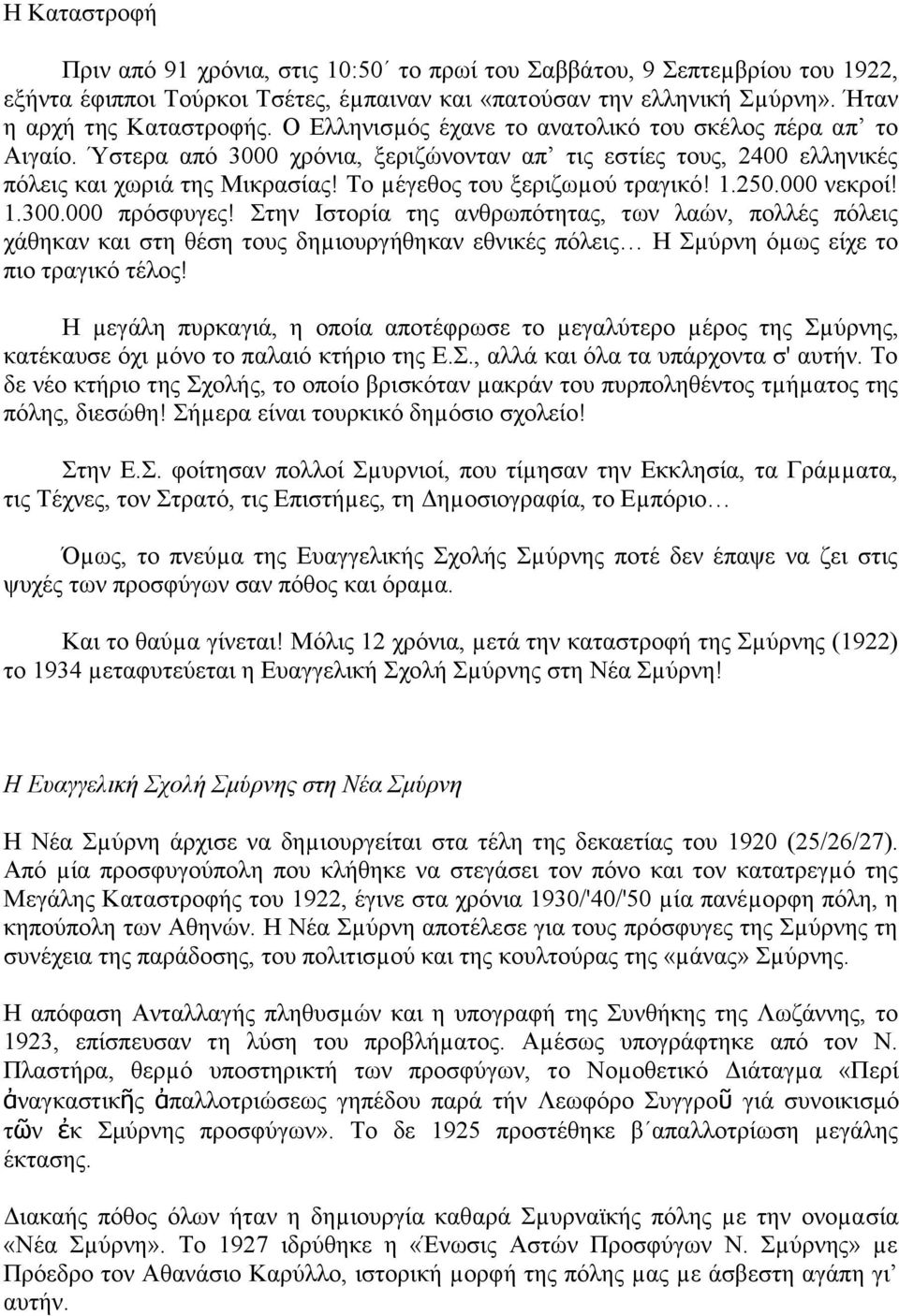 1.250.000 νεκροί! 1.300.000 πρόσφυγες! Στην Ιστορία της ανθρωπότητας, των λαών, πολλές πόλεις χάθηκαν και στη θέση τους δηµιουργήθηκαν εθνικές πόλεις Η Σµύρνη όµως είχε το πιο τραγικό τέλος!