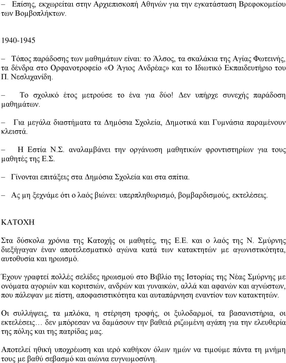 Το σχολικό έτος µετρούσε το ένα για δύο! Δεν υπήρχε συνεχής παράδοση µαθηµάτων. Για µεγάλα διαστήµατα τα Δηµόσια Σχολεία, Δηµοτικά και Γυµνάσια παραµένουν κλειστά. Η Εστία Ν.Σ. αναλαµβάνει την οργάνωση µαθητικών φροντιστηρίων για τους µαθητές της Ε.