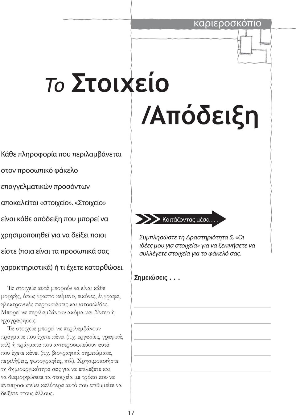 Τα στοιχεία αυτά μπορούν να είναι κάθε μορφής, όπως γραπτό κείμενο, εικόνες, έγγραφα, ηλεκτρονικές παρουσιάσεις και ιστοσελίδες. Μπορεί να περιλαμβάνουν ακόμα και βίντεο ή ηχογραφήσεις.